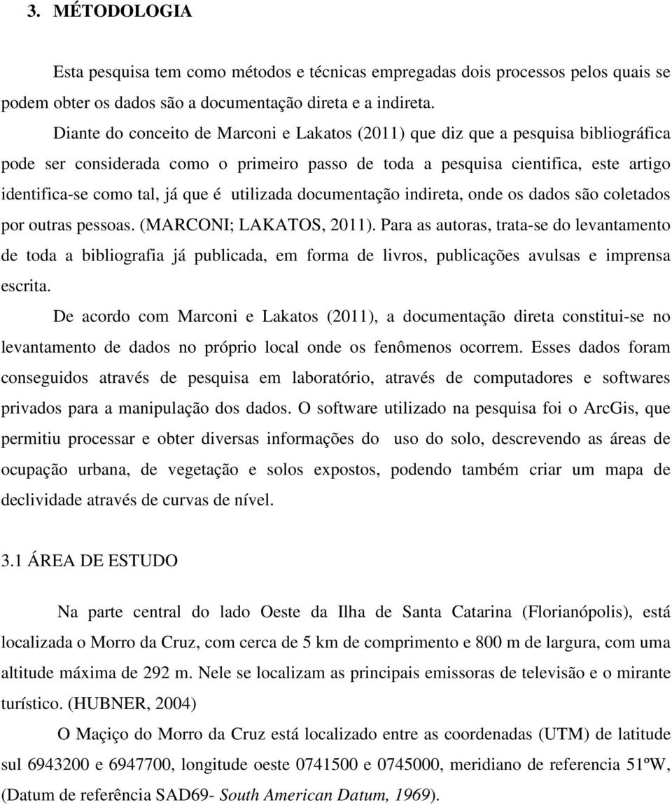 que é utilizada documentação indireta, onde os dados são coletados por outras pessoas. (MARCONI; LAKATOS, 2011).