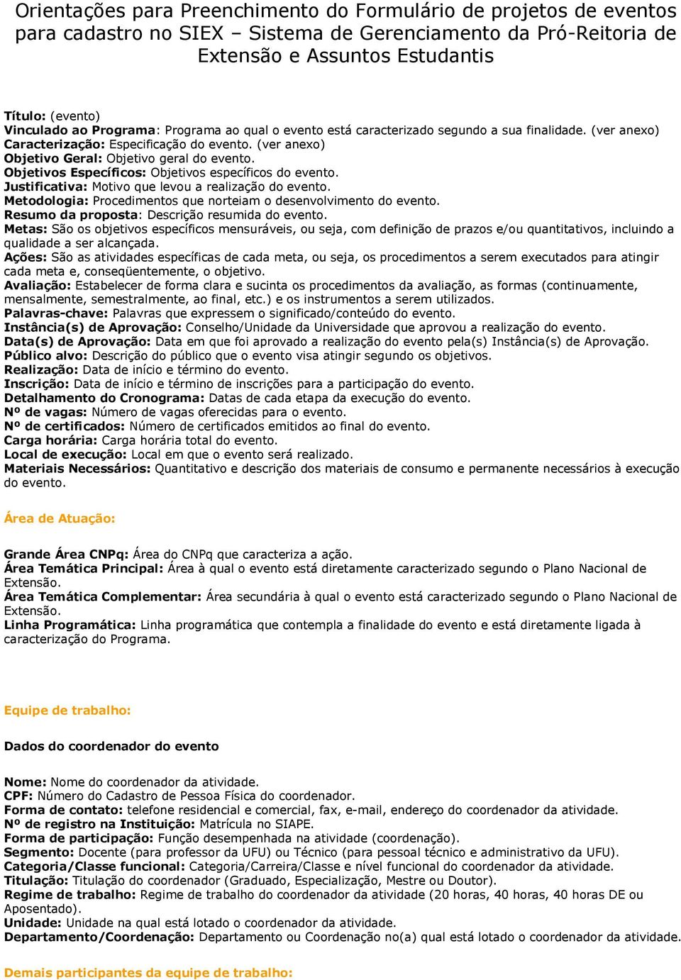 Objetivos Específicos: Objetivos específicos do evento. Justificativa: Motivo que levou a realização do evento. Metodologia: Procedimentos que norteiam o desenvolvimento do evento.