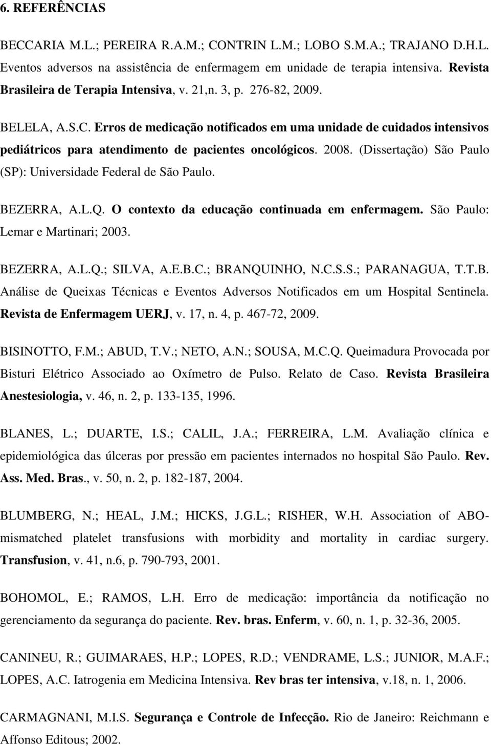 Erros de medicação notificados em uma unidade de cuidados intensivos pediátricos para atendimento de pacientes oncológicos. 2008. (Dissertação) São Paulo (SP): Universidade Federal de São Paulo.