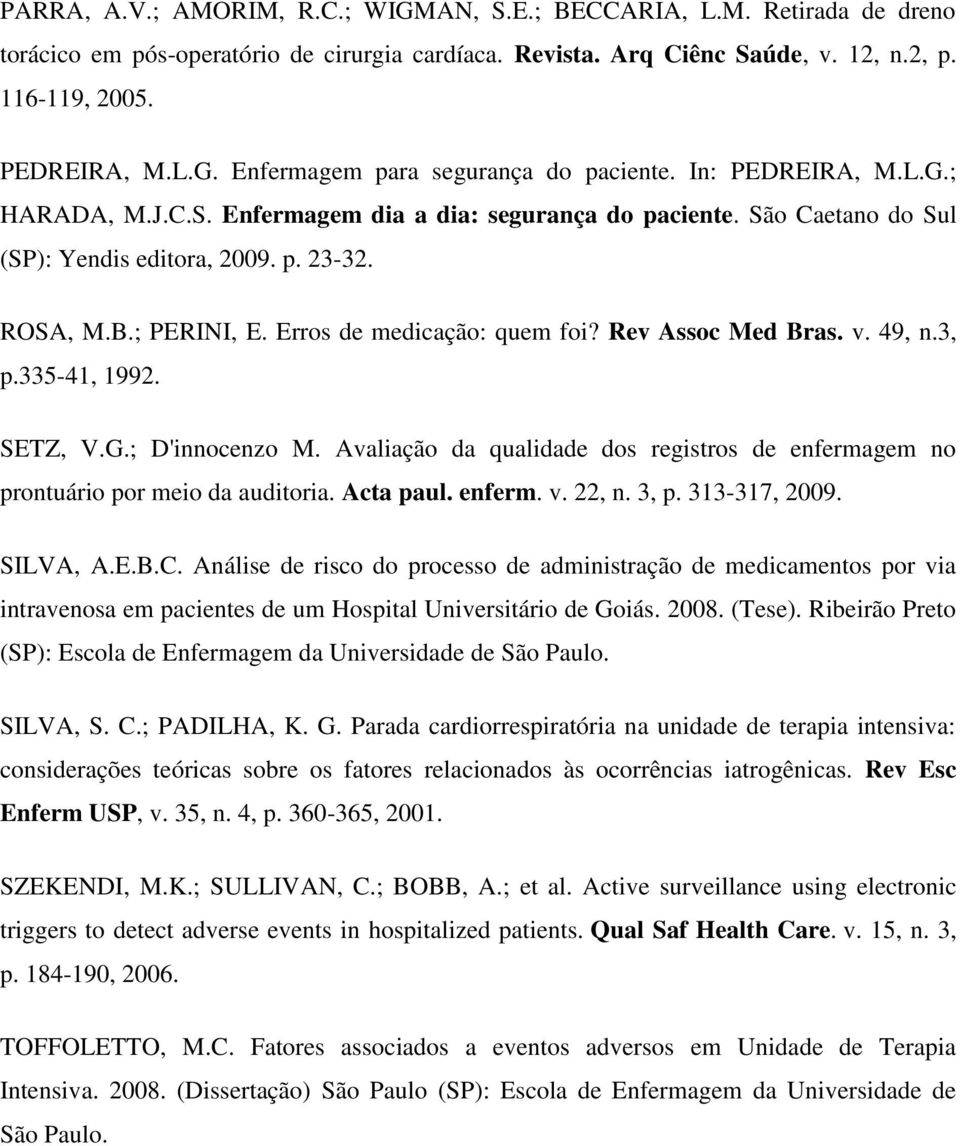 Rev Assoc Med Bras. v. 49, n.3, p.335-41, 1992. SETZ, V.G.; D'innocenzo M. Avaliação da qualidade dos registros de enfermagem no prontuário por meio da auditoria. Acta paul. enferm. v. 22, n. 3, p.