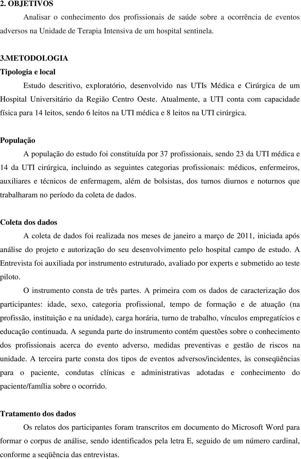 Atualmente, a UTI conta com capacidade física para 14 leitos, sendo 6 leitos na UTI médica e 8 leitos na UTI cirúrgica.