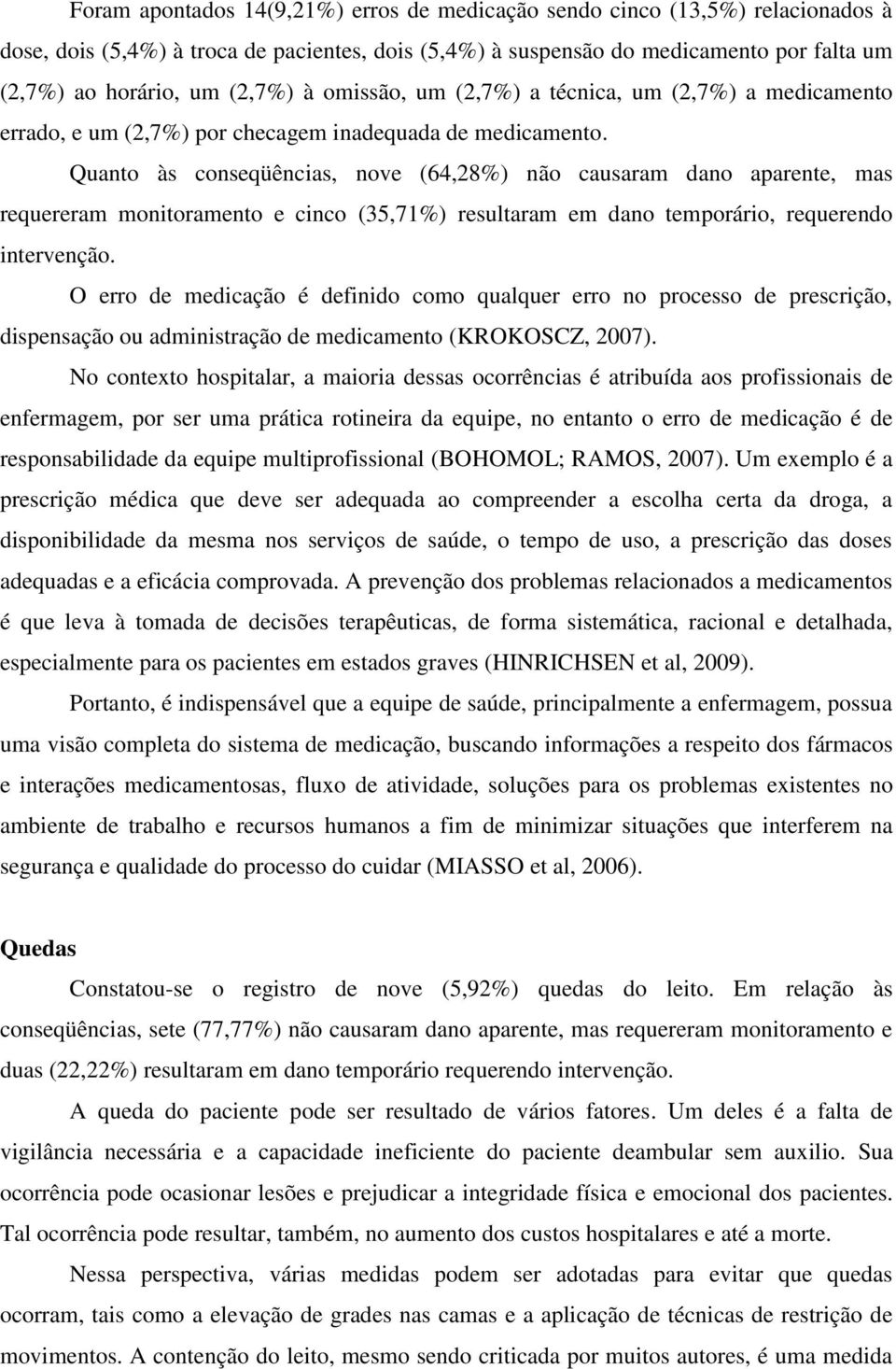 Quanto às conseqüências, nove (64,28%) não causaram dano aparente, mas requereram monitoramento e cinco (35,71%) resultaram em dano temporário, requerendo intervenção.