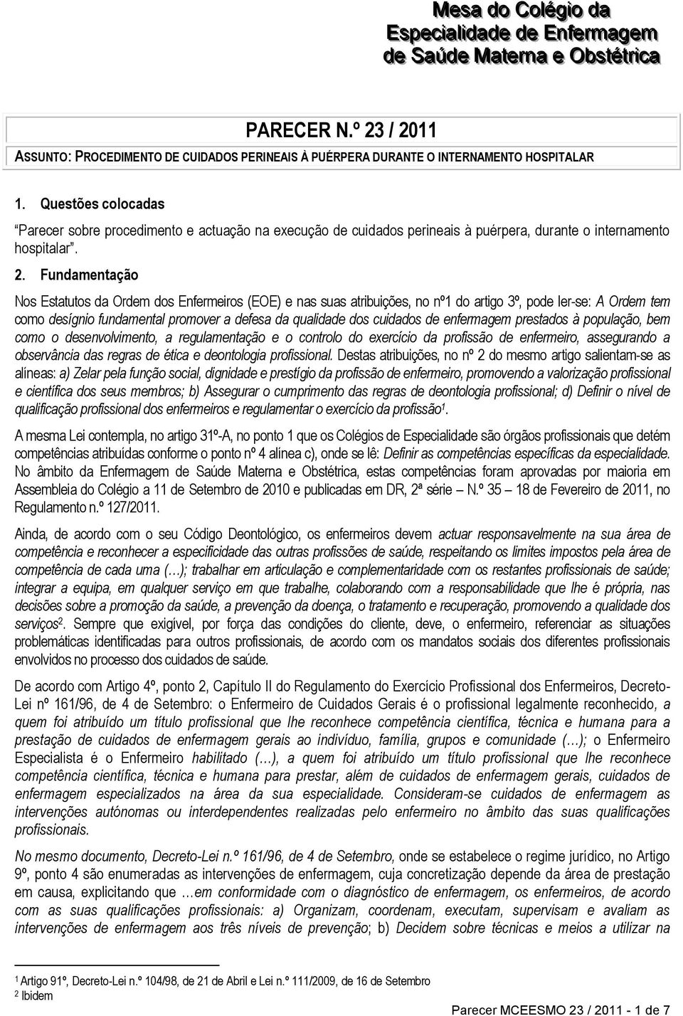 Fundamentação Nos Estatutos da Ordem dos Enfermeiros (EOE) e nas suas atribuições, no nº1 do artigo 3º, pode ler-se: A Ordem tem como desígnio fundamental promover a defesa da qualidade dos cuidados