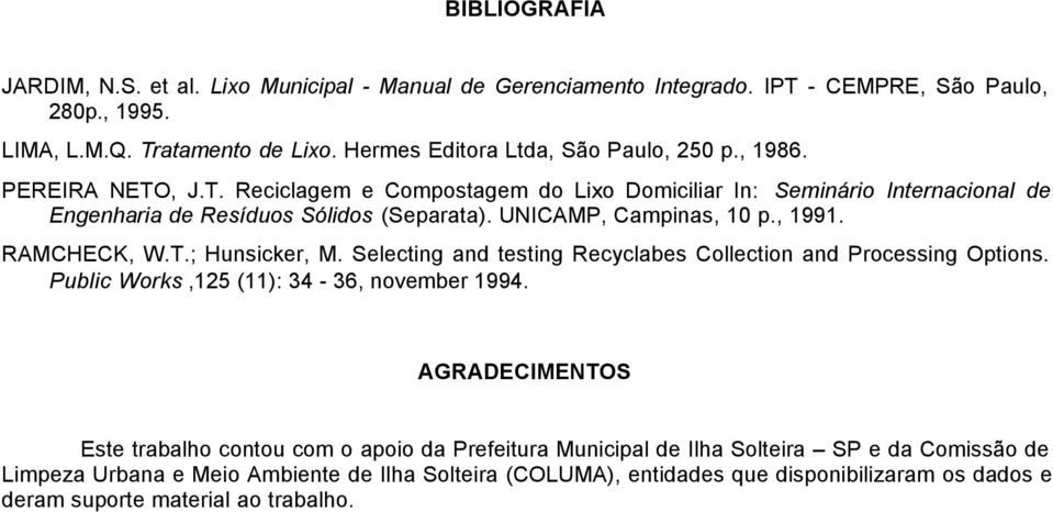 UNICAMP, Campinas, 10 p., 1991. RAMCHECK, W.T.; Hunsicker, M. Selecting and testing Recyclabes Collection and Processing Options. Public Works,125 (11): 34-36, november 1994.