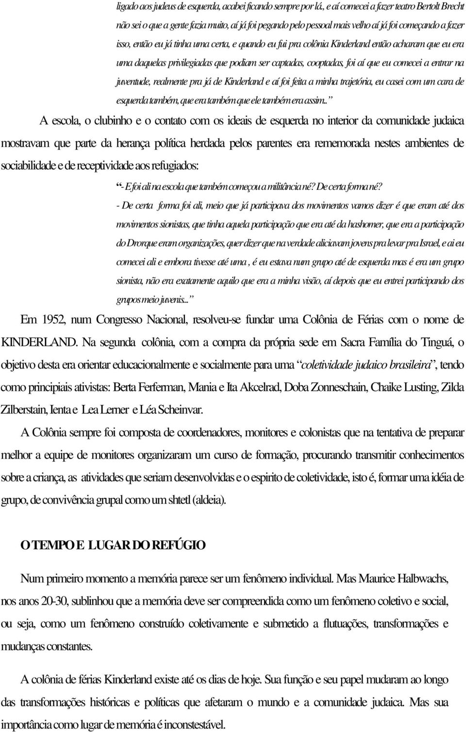 fui pra colônia Kinderland então acharam que eu era uma daquelas privilegiadas que podiam ser captadas, cooptadas, foi aí que eu comecei a entrar na juventude, realmente pra já de Kinderland e aí foi