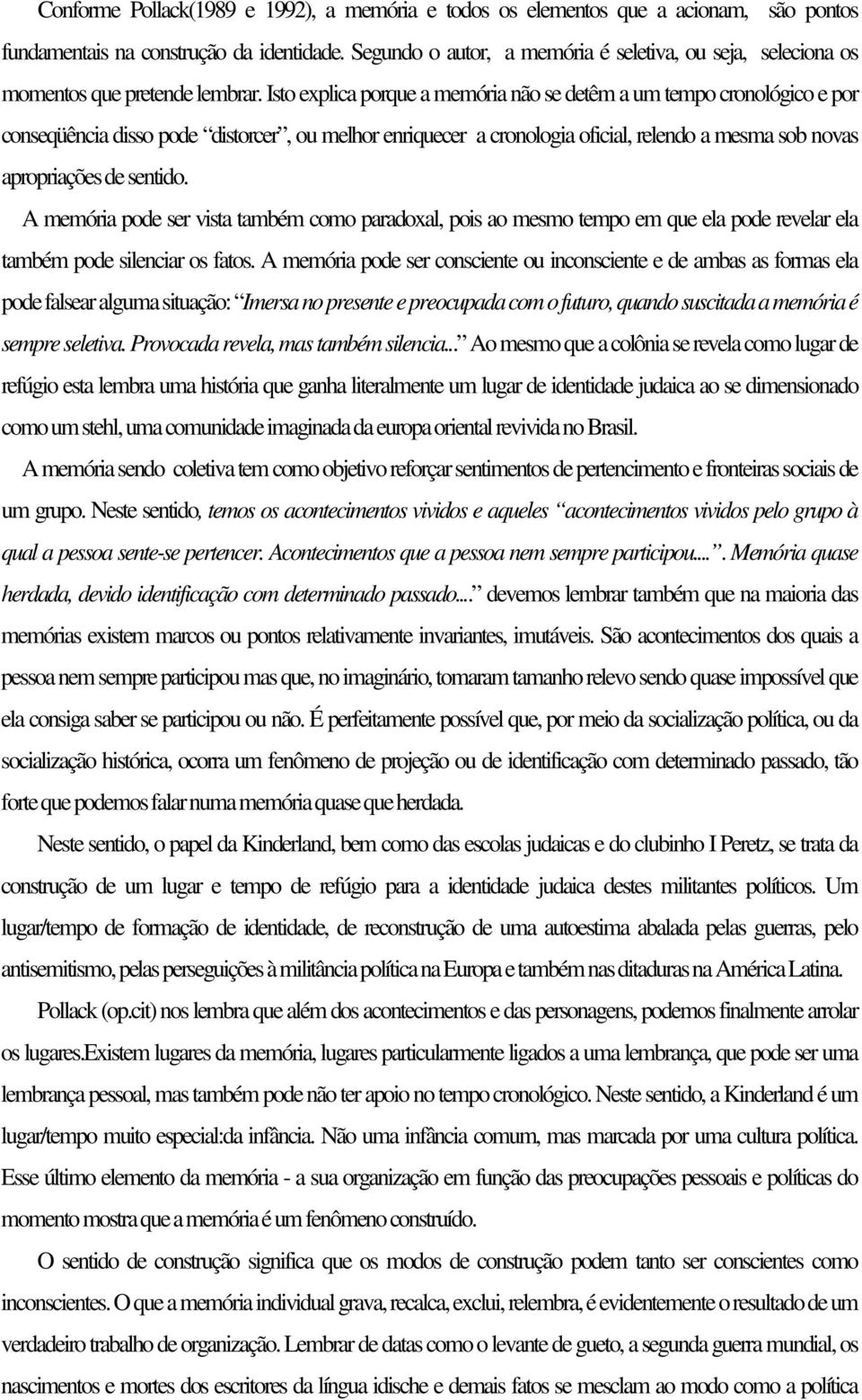 Isto explica porque a memória não se detêm a um tempo cronológico e por conseqüência disso pode distorcer, ou melhor enriquecer a cronologia oficial, relendo a mesma sob novas apropriações de sentido.