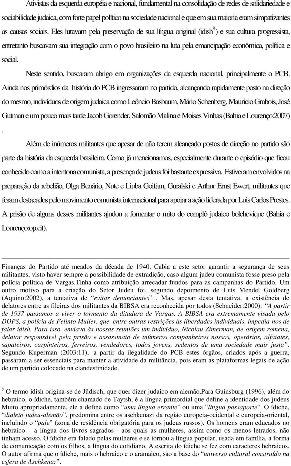 Eles lutavam pela preservação de sua língua original (idish 8 ) e sua cultura progressista, entretanto buscavam sua integração com o povo brasileiro na luta pela emancipação econômica, política e