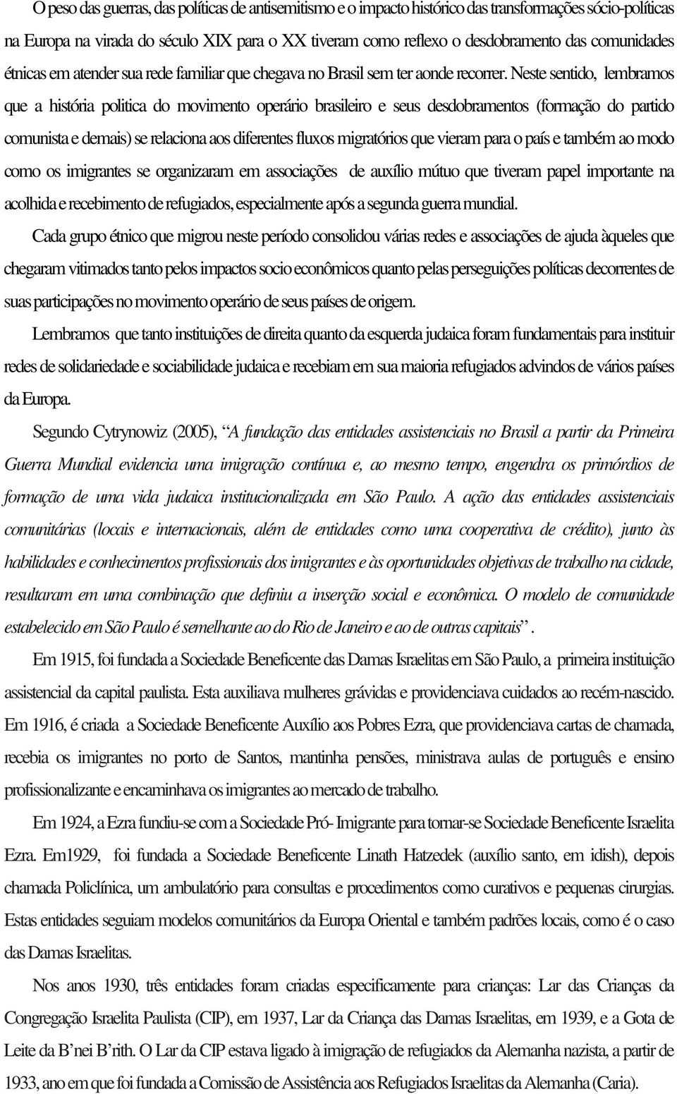 Neste sentido, lembramos que a história politica do movimento operário brasileiro e seus desdobramentos (formação do partido comunista e demais) se relaciona aos diferentes fluxos migratórios que