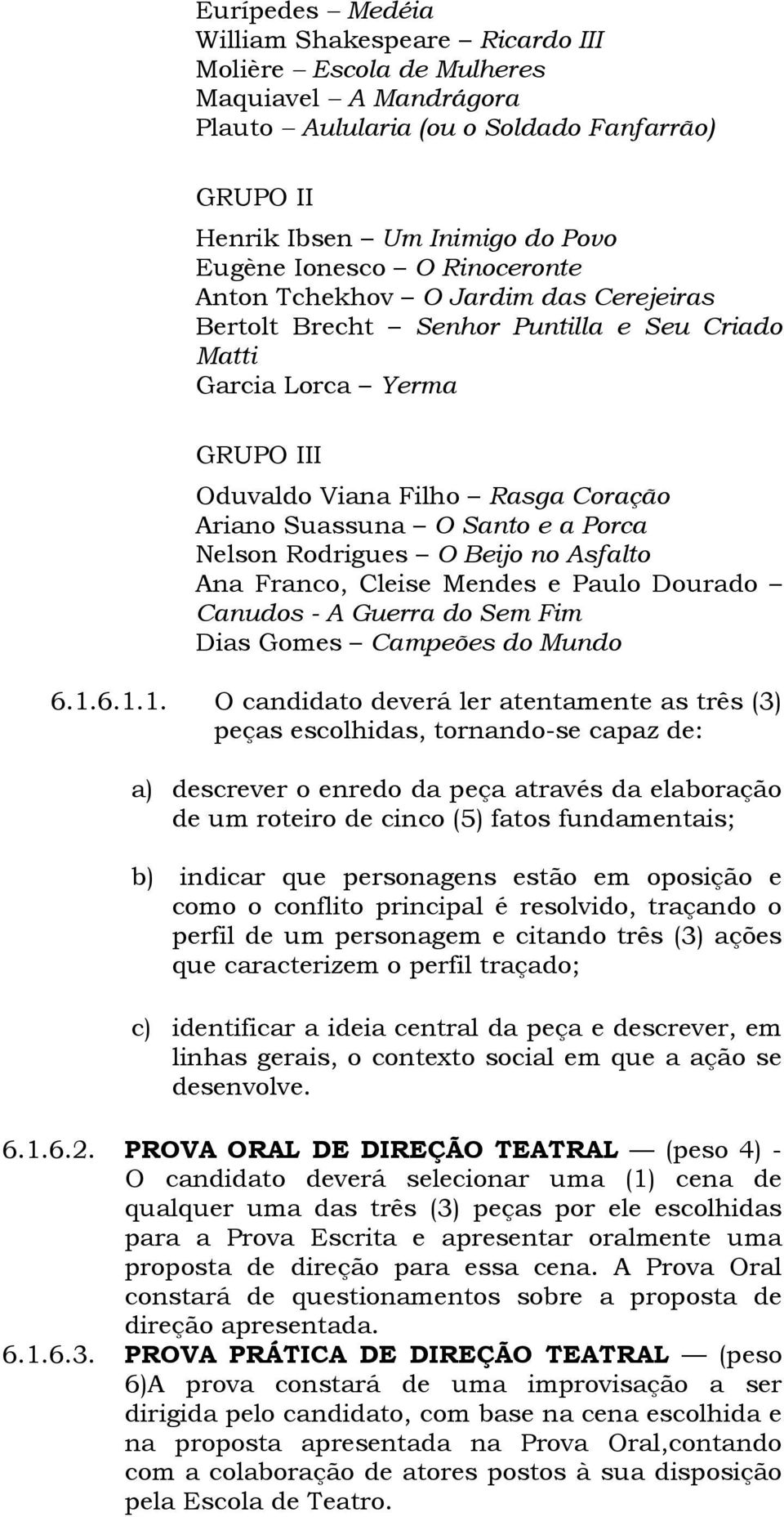 Nelson Rodrigues O Beijo no Asfalto Ana Franco, Cleise Mendes e Paulo Dourado Canudos - A Guerra do Sem Fim Dias Gomes Campeões do Mundo 6.1.