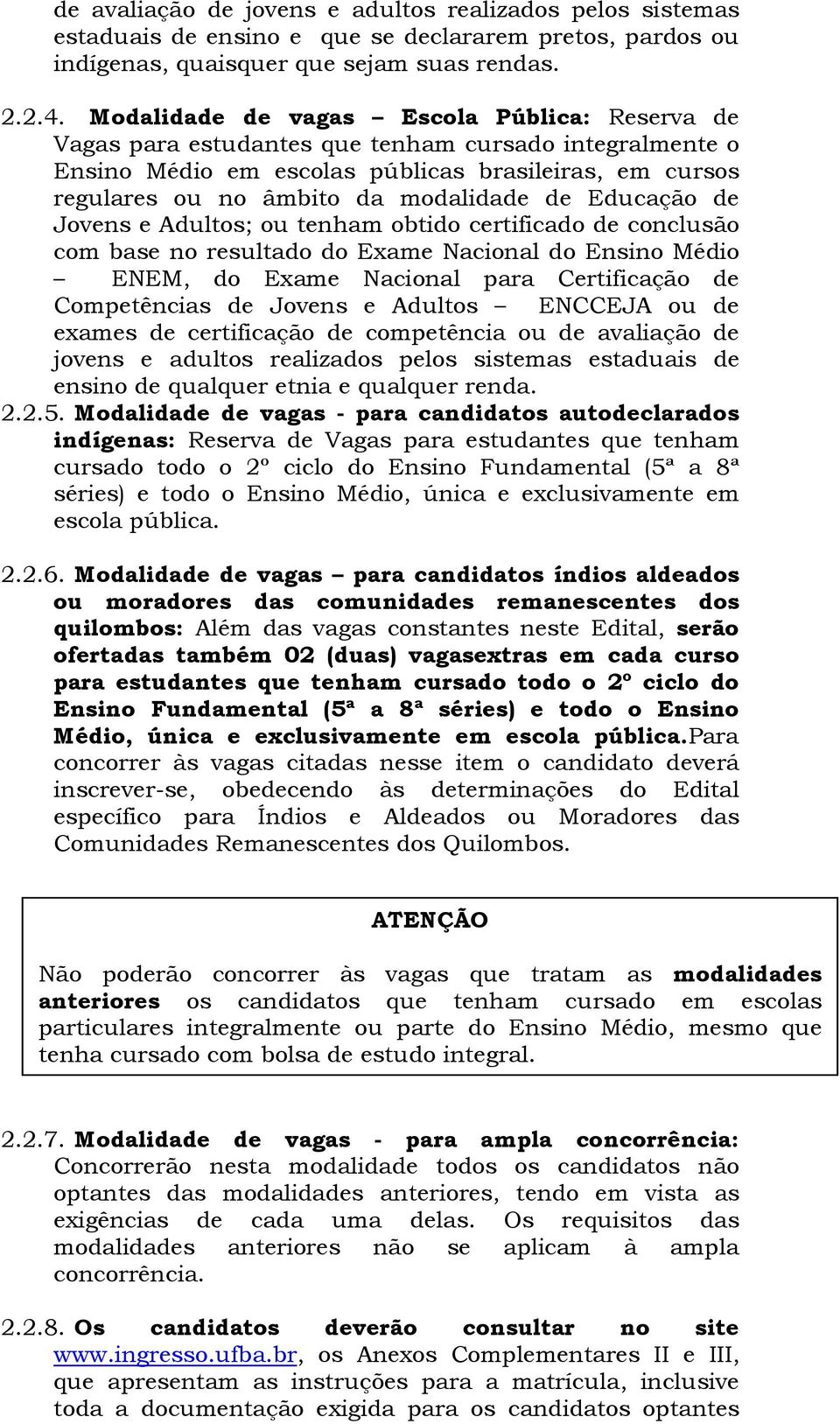 Educação de Jovens e Adultos; ou tenham obtido certificado de conclusão com base no resultado do Exame Nacional do Ensino Médio ENEM, do Exame Nacional para Certificação de Competências de Jovens e