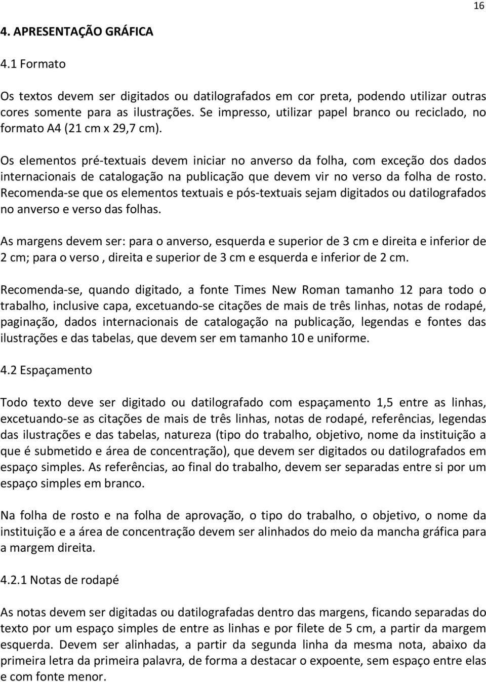 Os elementos pré-textuais devem iniciar no anverso da folha, com exceção dos dados internacionais de catalogação na publicação que devem vir no verso da folha de rosto.