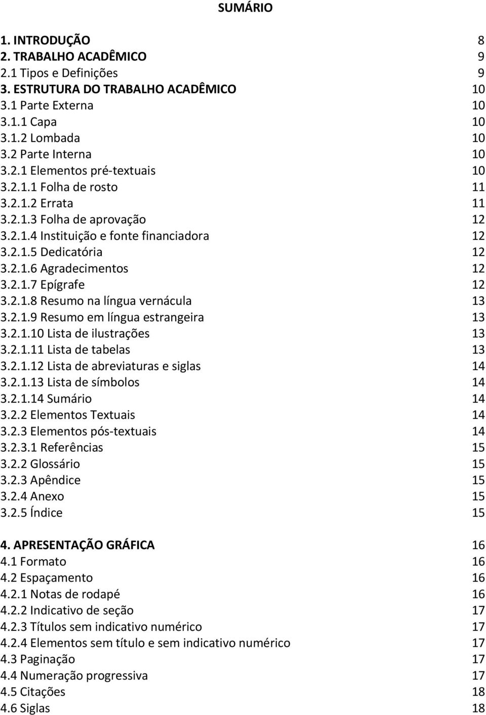 2.1.9 Resumo em língua estrangeira 13 3.2.1.10 Lista de ilustrações 13 3.2.1.11 Lista de tabelas 13 3.2.1.12 Lista de abreviaturas e siglas 14 3.2.1.13 Lista de símbolos 14 3.2.1.14 Sumário 14 3.2.2 Elementos Textuais 14 3.