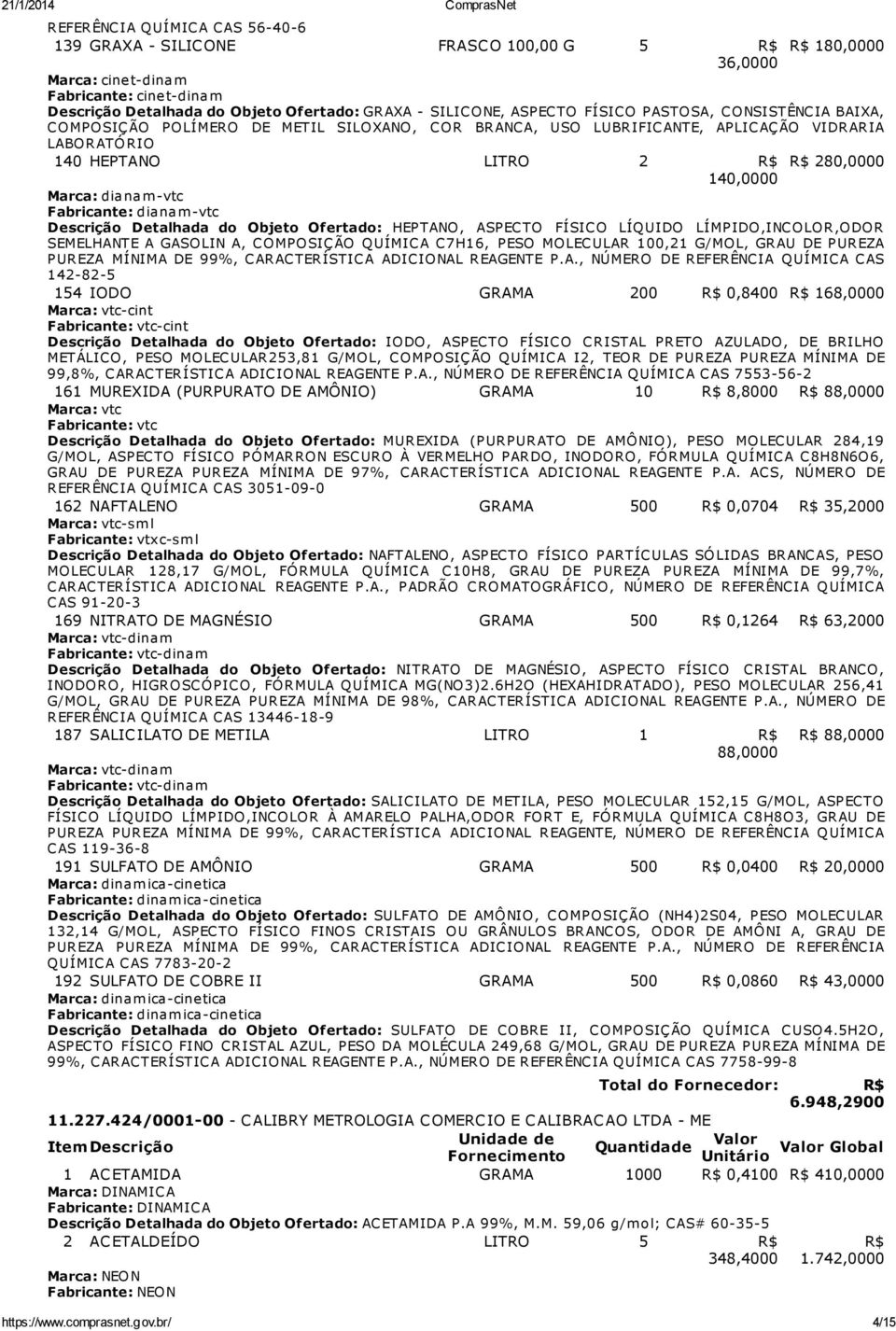 dianam -vtc Fabricante: dianam -vtc Descrição Detalhada do Objeto Ofertado: HEPTANO, ASPECTO FÍSICO LÍQUIDO LÍMPIDO,INCOLOR,ODOR SEMELHANTE A GASOLIN A, COMPOSIÇÃO QUÍMICA C7H16, PESO MOLECULAR