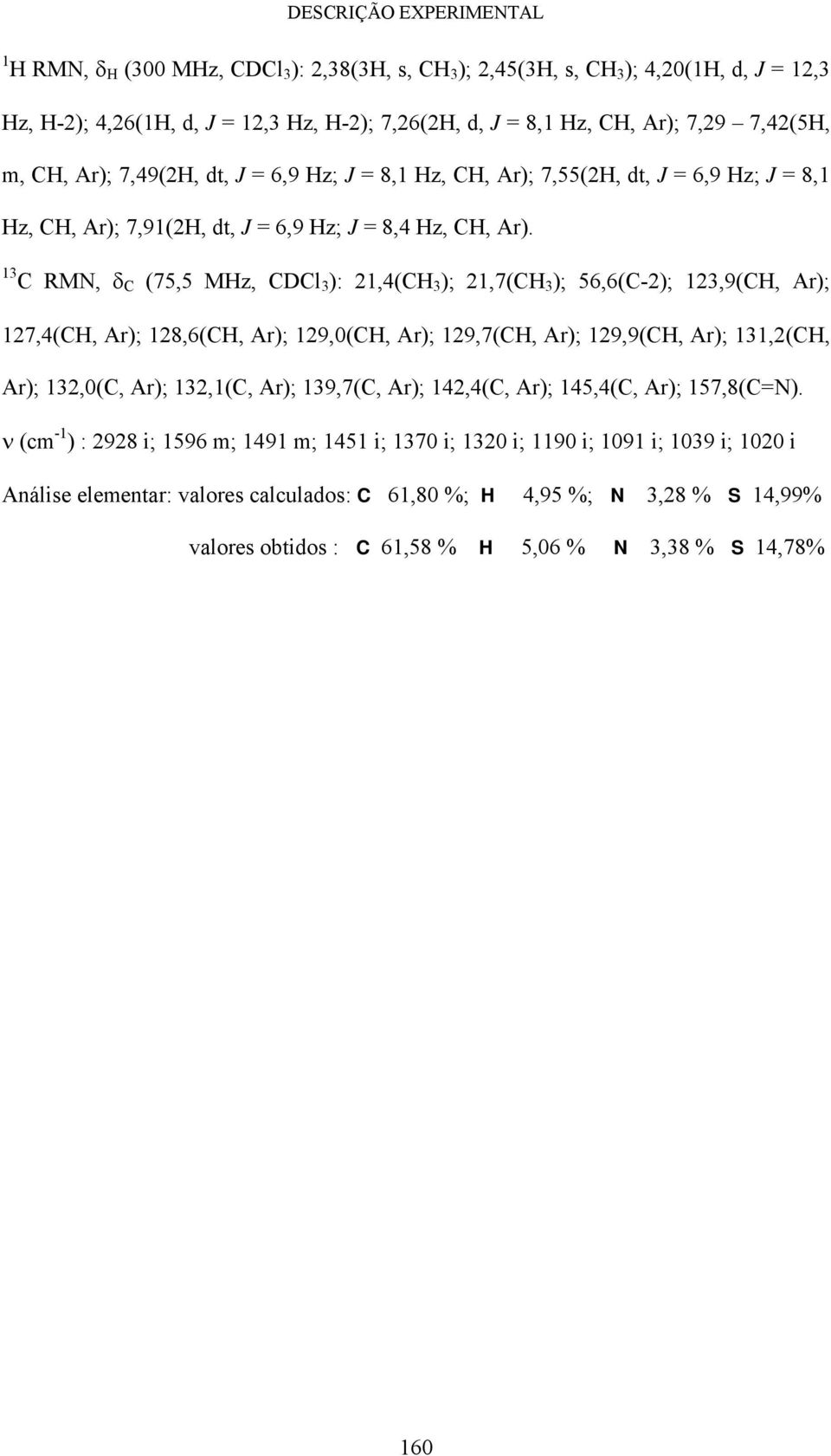 13 C RM, δ C (75,5 MHz, CDCl 3 ): 21,4(CH 3 ); 21,7(CH 3 ); 56,6(C-2); 123,9(CH, Ar); 127,4(CH, Ar); 128,6(CH, Ar); 129,0(CH, Ar); 129,7(CH, Ar); 129,9(CH, Ar); 131,2(CH, Ar); 132,0(C, Ar); 132,1(C,