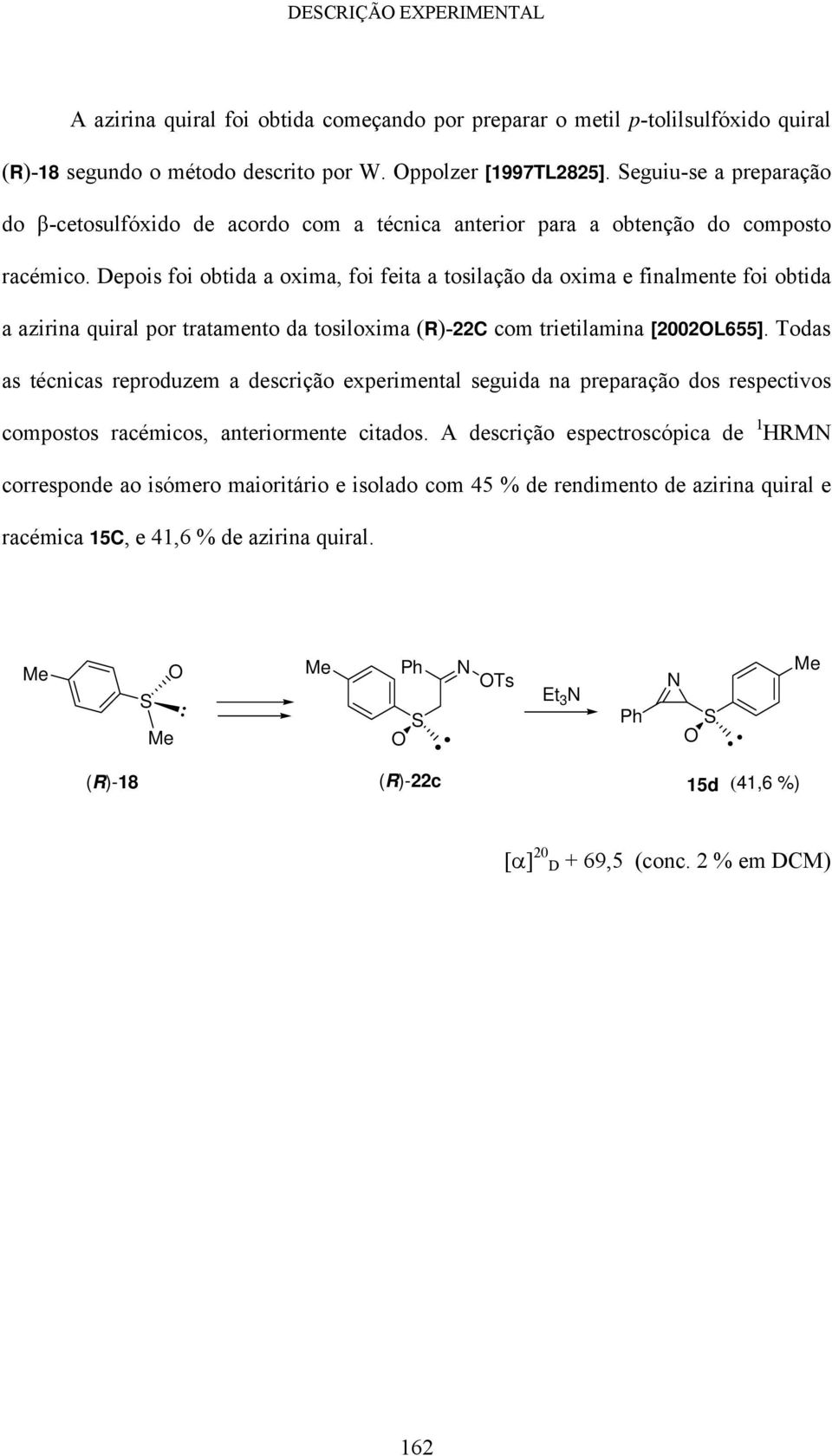 Depois foi obtida a oxima, foi feita a tosilação da oxima e finalmente foi obtida a azirina quiral por tratamento da tosiloxima (R)-22C com trietilamina [2002L655].