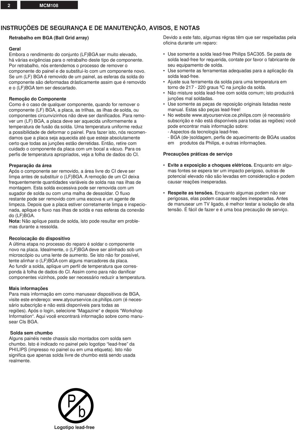 Se um (LF) BGA é removido de um painel, as esferas da solda do componente são deformadas dràsticamente assim que é removido e o (LF)BGA tem ser descartado.