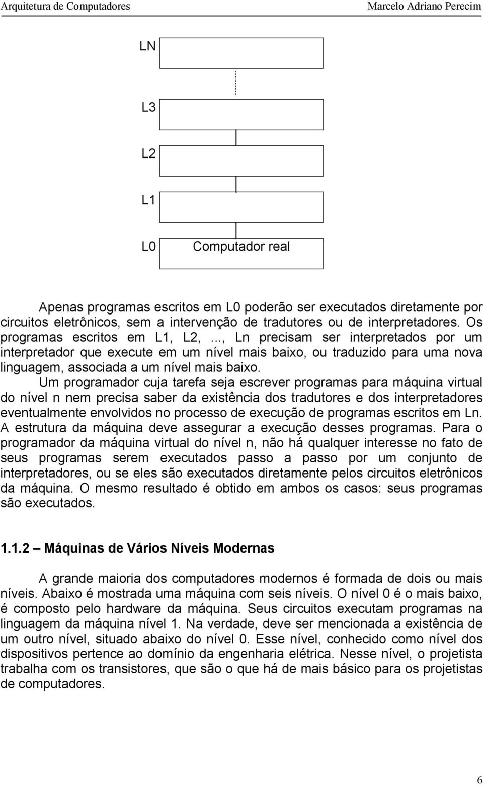 Um programador cuja tarefa seja escrever programas para máquina virtual do nível n nem precisa saber da existência dos tradutores e dos interpretadores eventualmente envolvidos no processo de