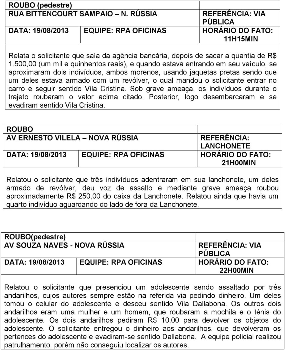 500,00 (um mil e quinhentos reais), e quando estava entrando em seu veículo, se aproximaram dois indivíduos, ambos morenos, usando jaquetas pretas sendo que um deles estava armado com um revólver, o