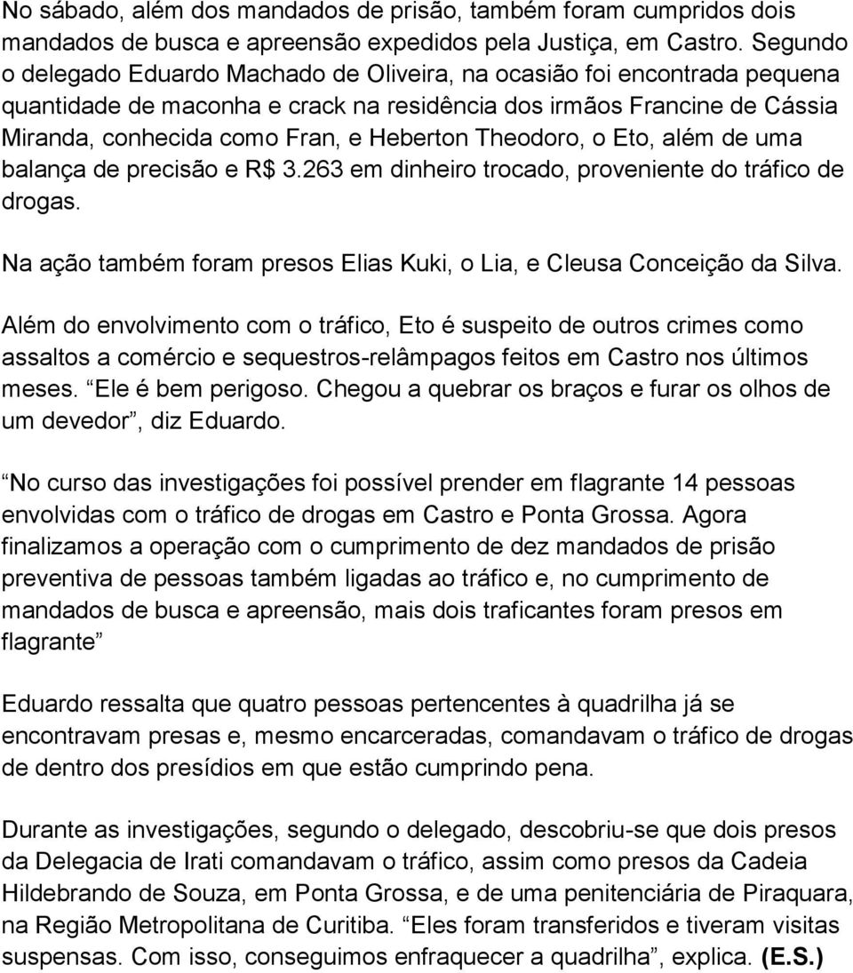 Theodoro, o Eto, além de uma balança de precisão e R$ 3.263 em dinheiro trocado, proveniente do tráfico de drogas. Na ação também foram presos Elias Kuki, o Lia, e Cleusa Conceição da Silva.