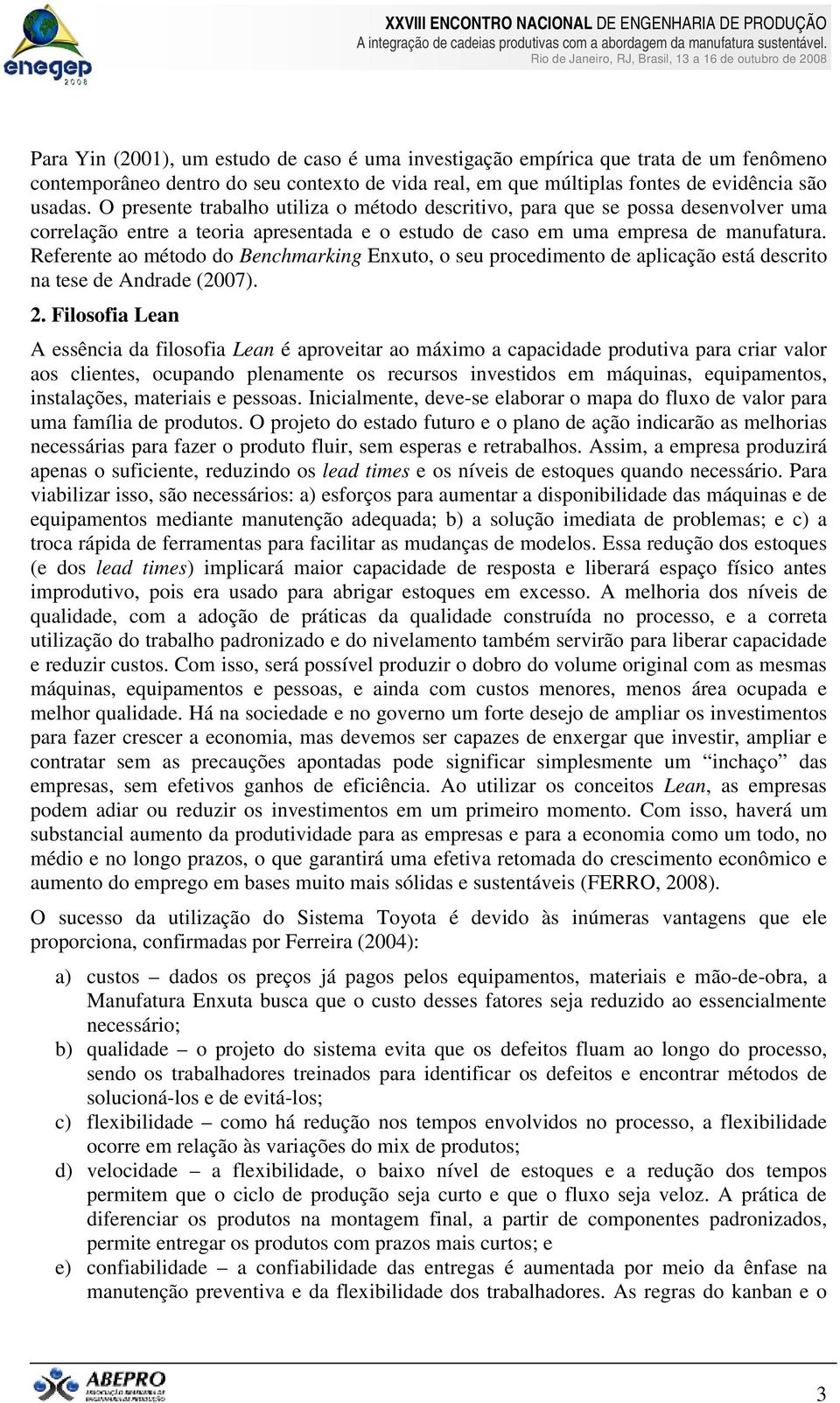 Referente ao método do Benchmarking Enxuto, o seu procedimento de aplicação está descrito na tese de Andrade (2007). 2.