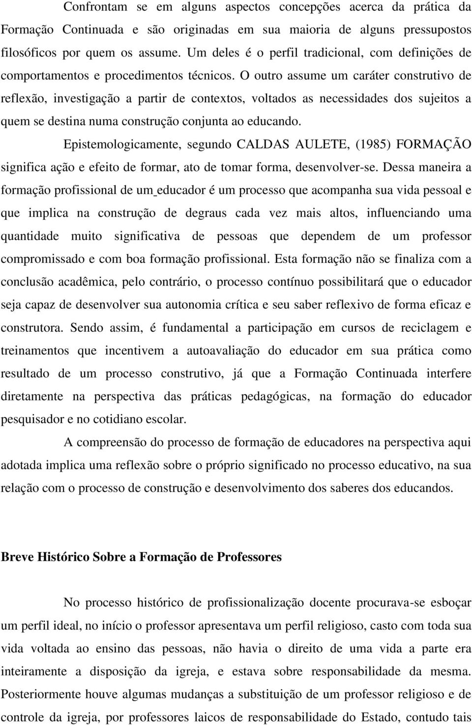 O outro assume um caráter construtivo de reflexão, investigação a partir de contextos, voltados as necessidades dos sujeitos a quem se destina numa construção conjunta ao educando.