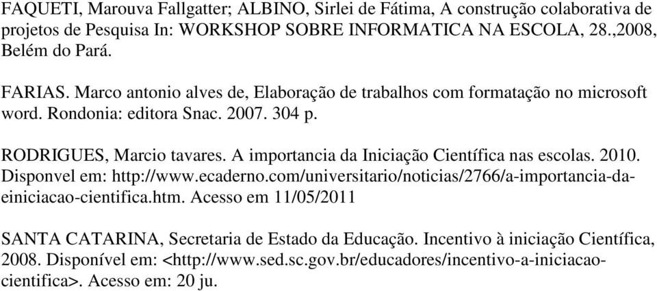 A importancia da Iniciação Científica nas escolas. 2010. Disponvel em: http://www.ecaderno.com/universitario/noticias/2766/a-importancia-daeiniciacao-cientifica.htm.