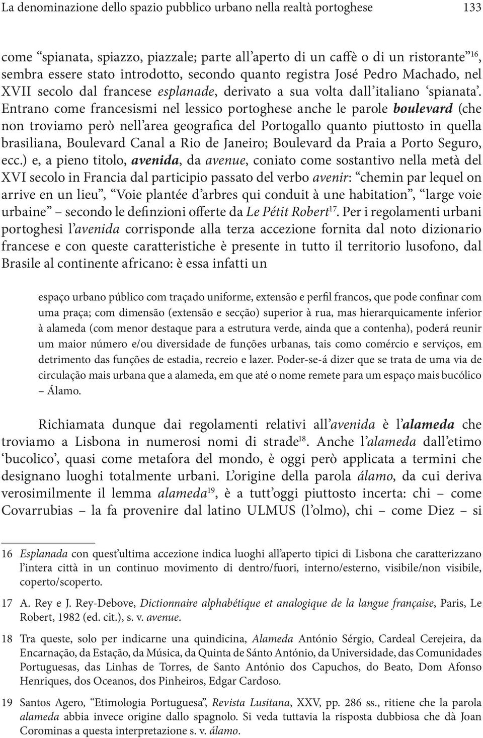 Entrano come francesismi nel lessico portoghese anche le parole boulevard (che non troviamo però nell area geografica del Portogallo quanto piuttosto in quella brasiliana, Boulevard Canal a Rio de