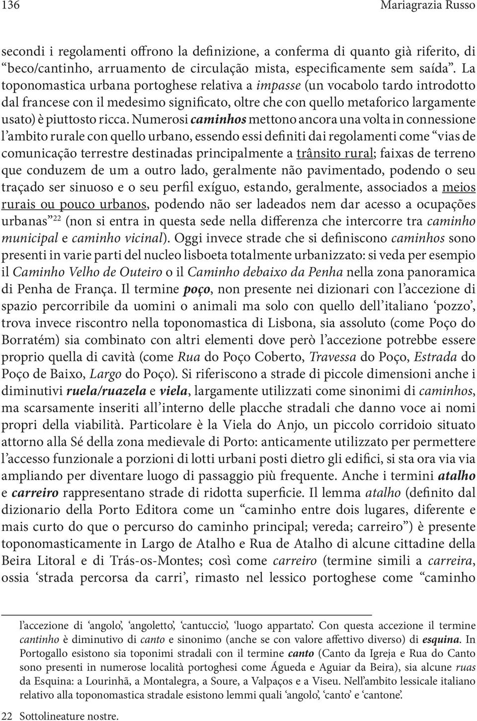 Numerosi caminhos mettono ancora una volta in connessione l ambito rurale con quello urbano, essendo essi definiti dai regolamenti come vias de comunicação terrestre destinadas principalmente a