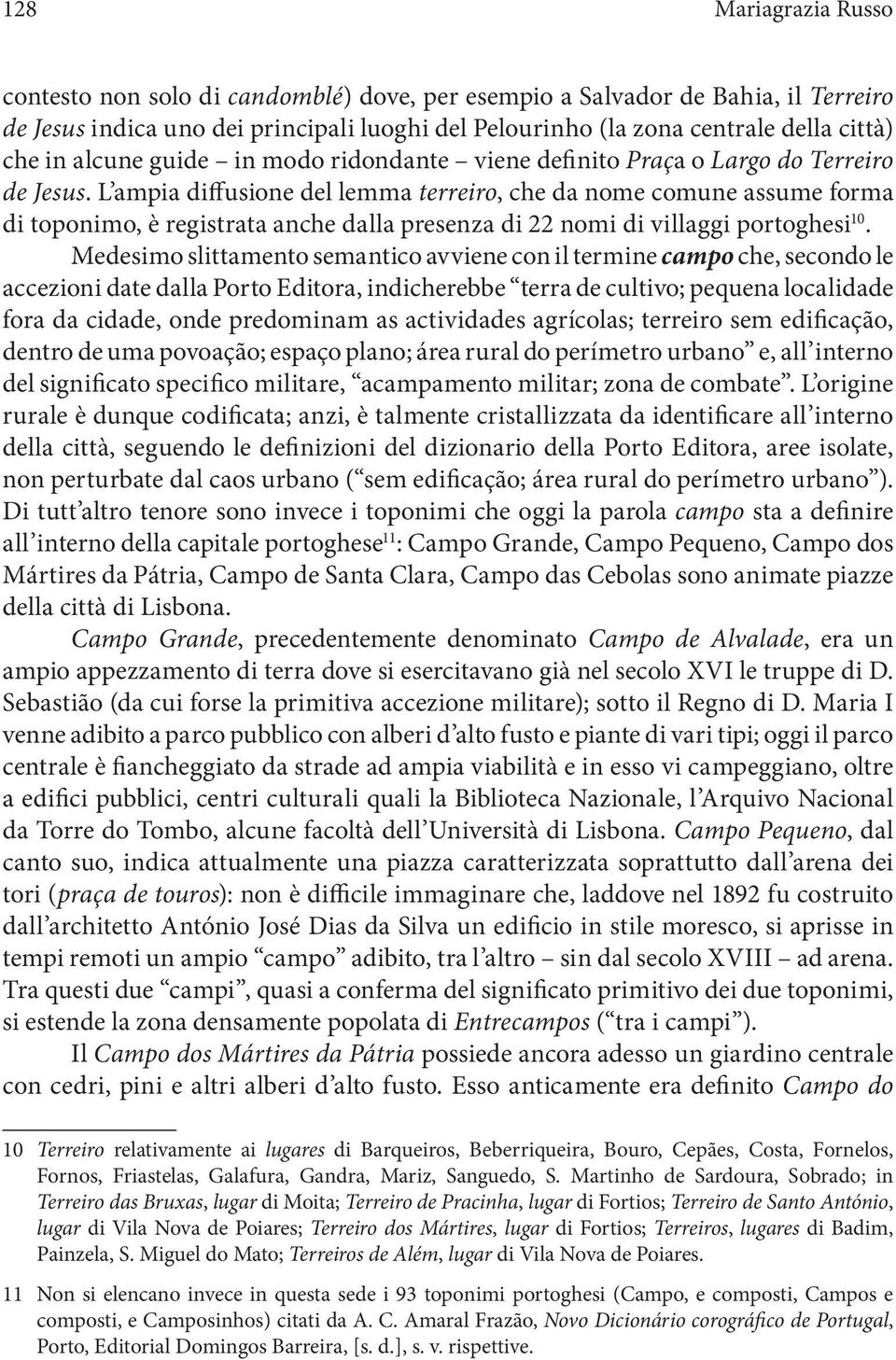 L ampia diffusione del lemma terreiro, che da nome comune assume forma di toponimo, è registrata anche dalla presenza di 22 nomi di villaggi portoghesi 10.