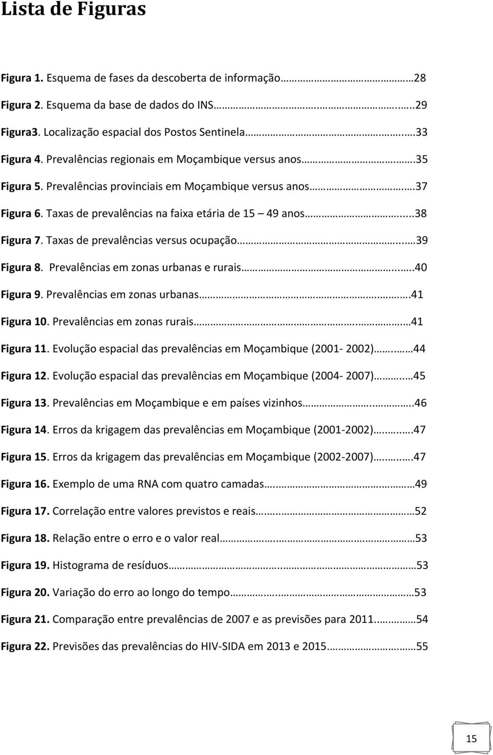 Taxas de prevalências versus ocupação... 39 Figura 8. Prevalências em zonas urbanas e rurais.....40 Figura 9. Prevalências em zonas urbanas....41 Figura 10. Prevalências em zonas rurais... 41 Figura 11.