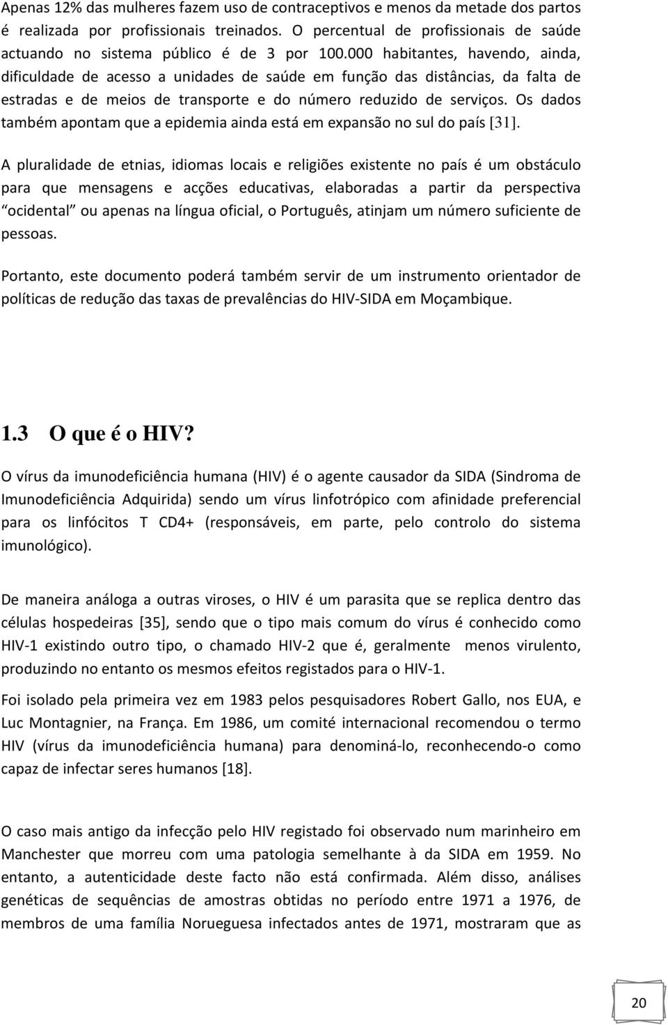 000 habitantes, havendo, ainda, dificuldade de acesso a unidades de saúde em função das distâncias, da falta de estradas e de meios de transporte e do número reduzido de serviços.