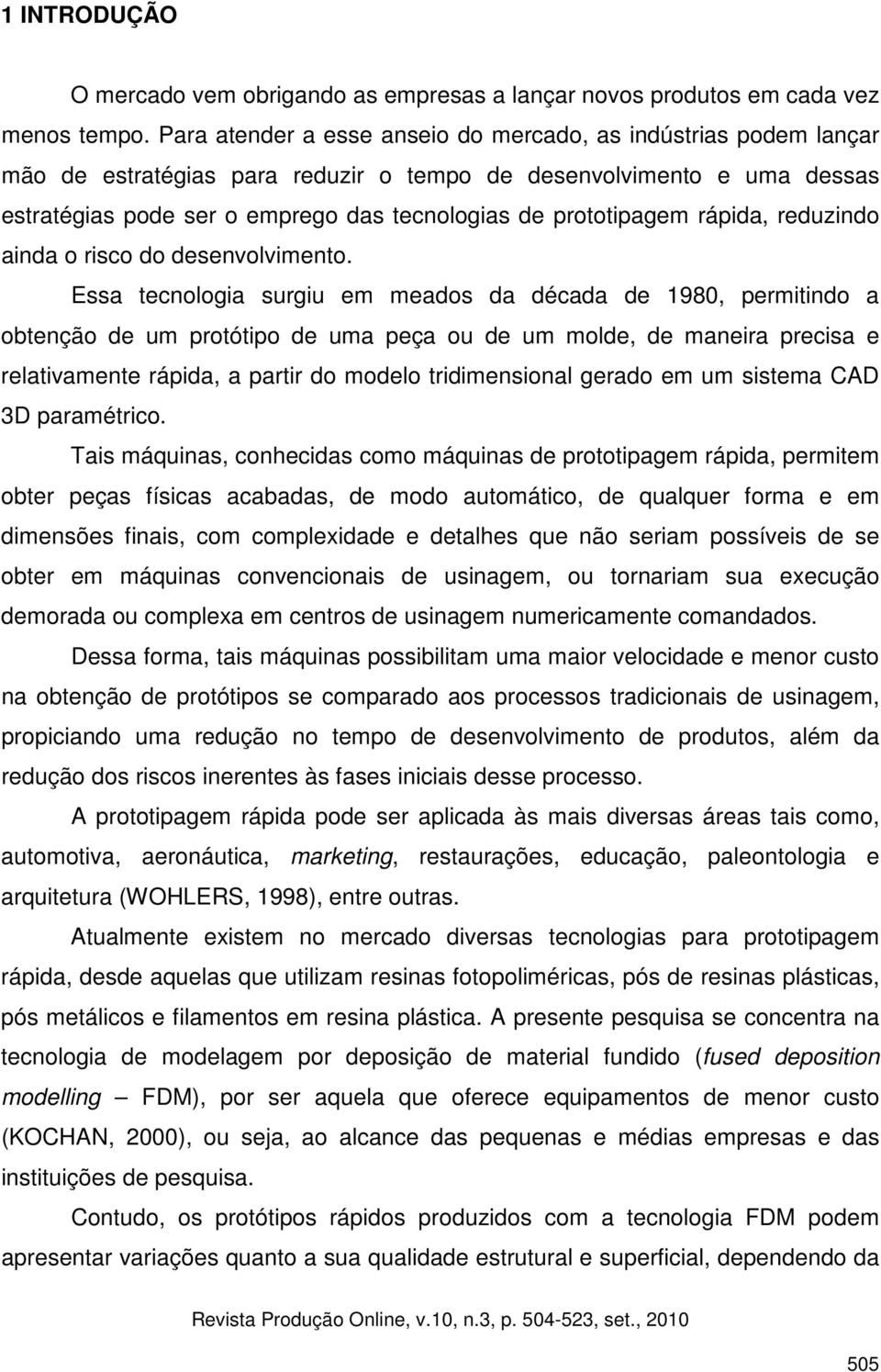 prototipagem rápida, reduzindo ainda o risco do desenvolvimento.