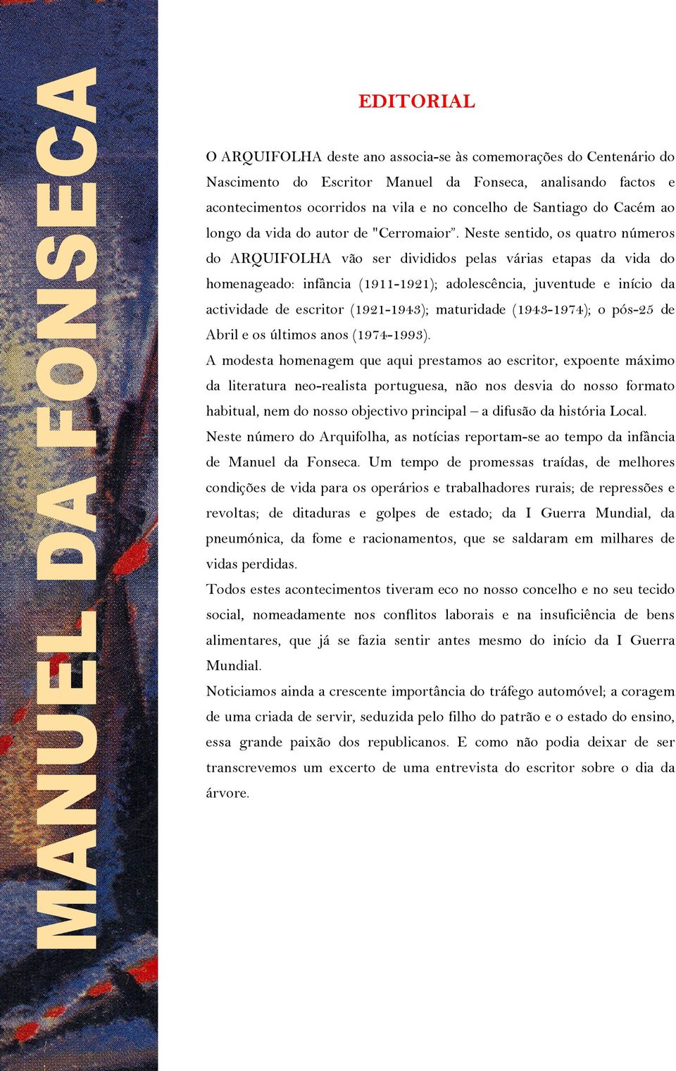 Neste sentido, os quatro números do ARQUIFOLHA vão ser divididos pelas várias etapas da vida do homenageado: infância (1911-1921); adolescência, juventude e início da actividade de escritor