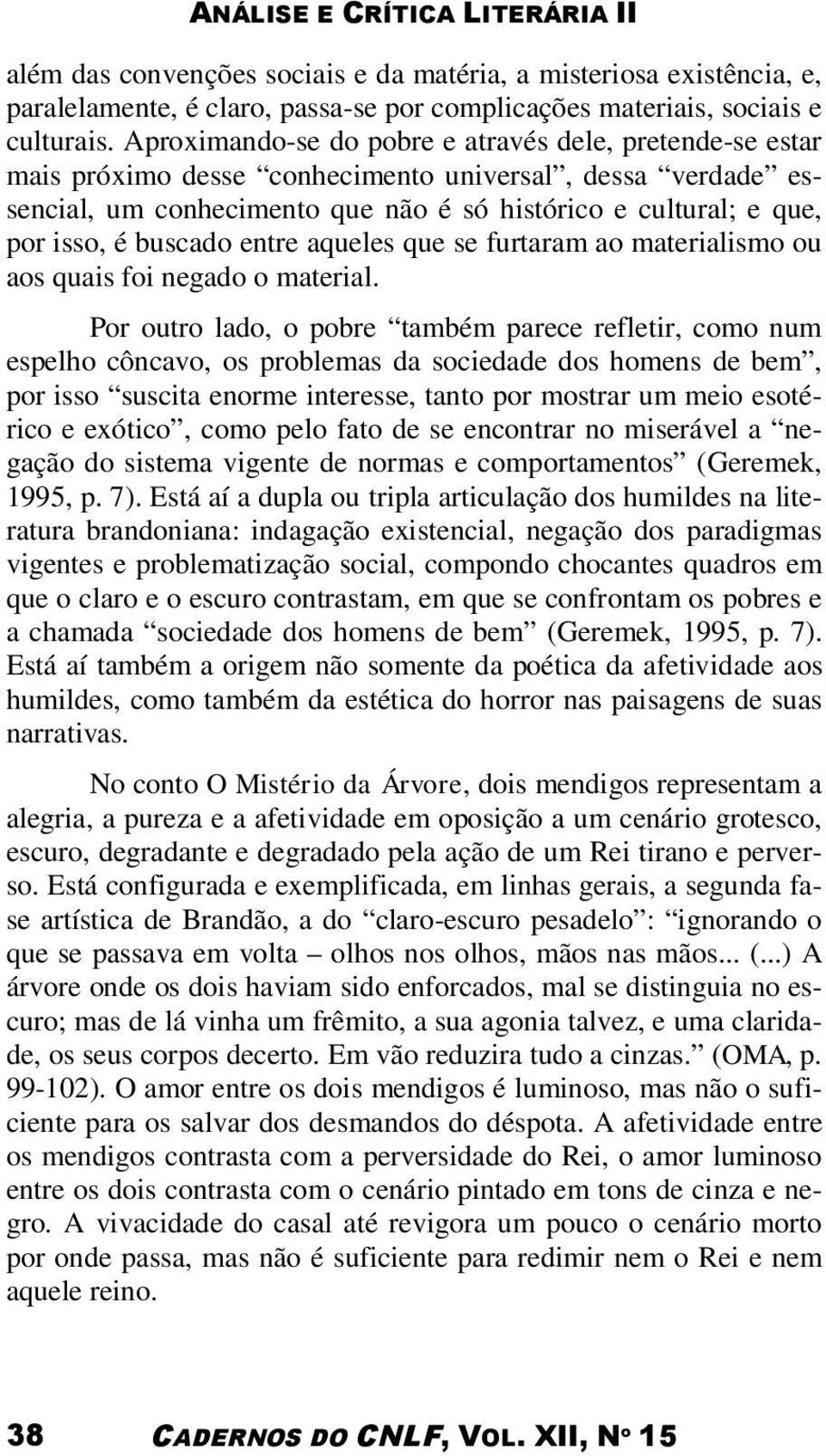 buscado entre aqueles que se furtaram ao materialismo ou aos quais foi negado o material.