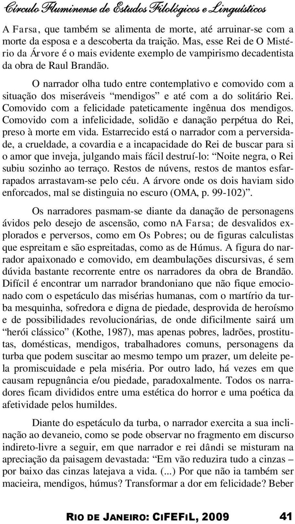 O narrador olha tudo entre contemplativo e comovido com a situação dos miseráveis mendigos e até com a do solitário Rei. Comovido com a felicidade pateticamente ingênua dos mendigos.