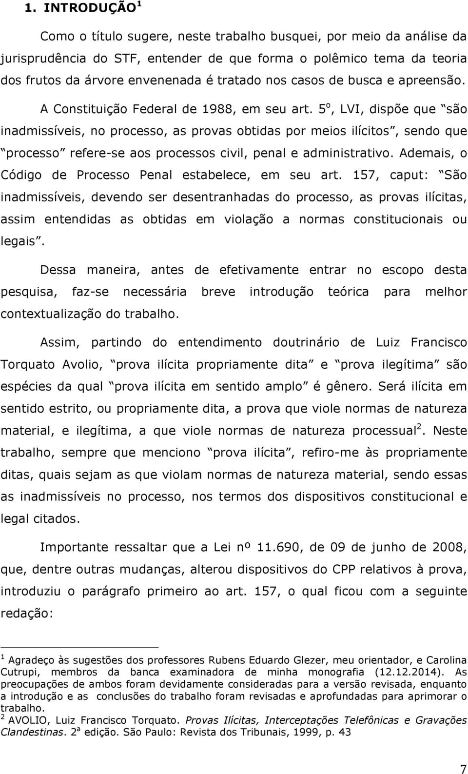 5 o, LVI, dispõe que são inadmissíveis, no processo, as provas obtidas por meios ilícitos, sendo que processo refere-se aos processos civil, penal e administrativo.