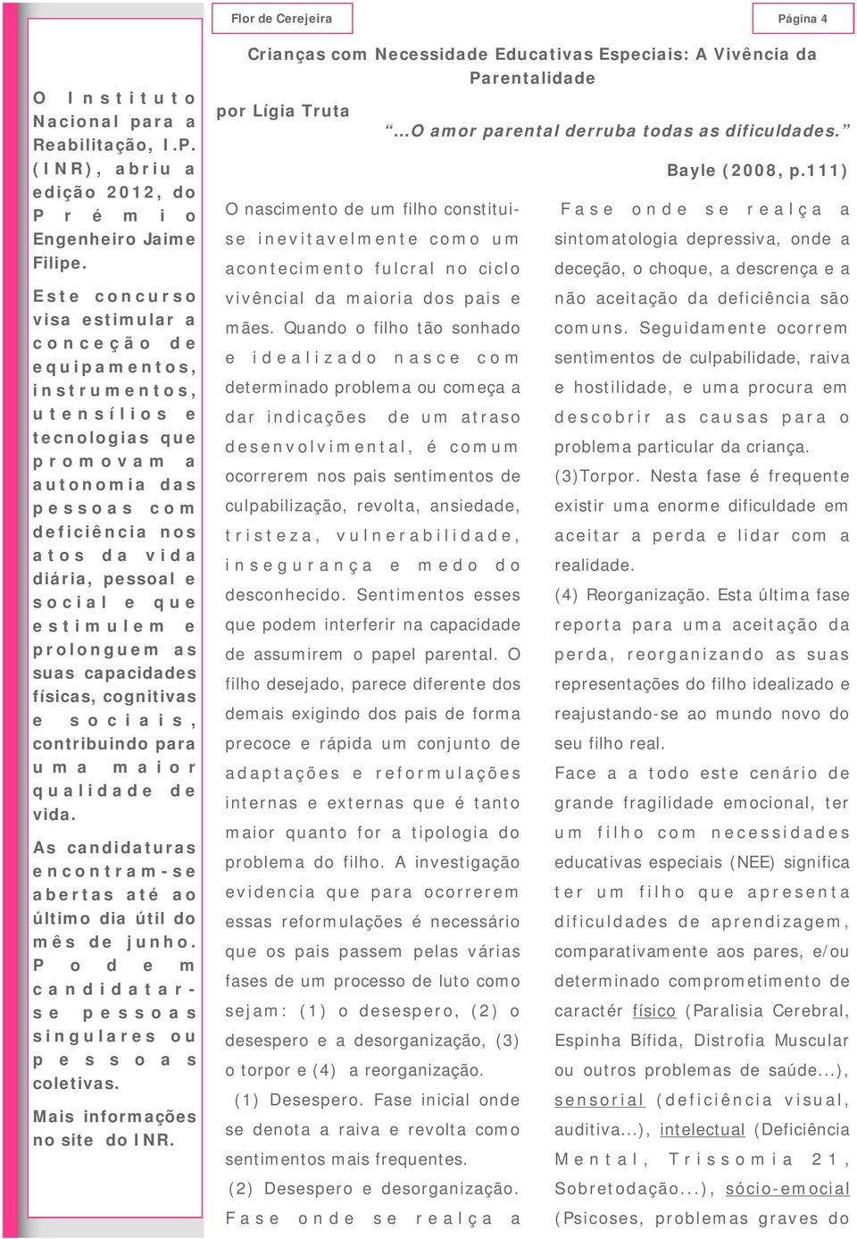 m deficiênc ia nos a t o s d a v i d a diária, pessoal e s o c i a l e q u e e s t i m u l e m e prolonguem as suas capacidades físicas, cognitivas e s o c i a i s, contribuindo para u m a m a i o r