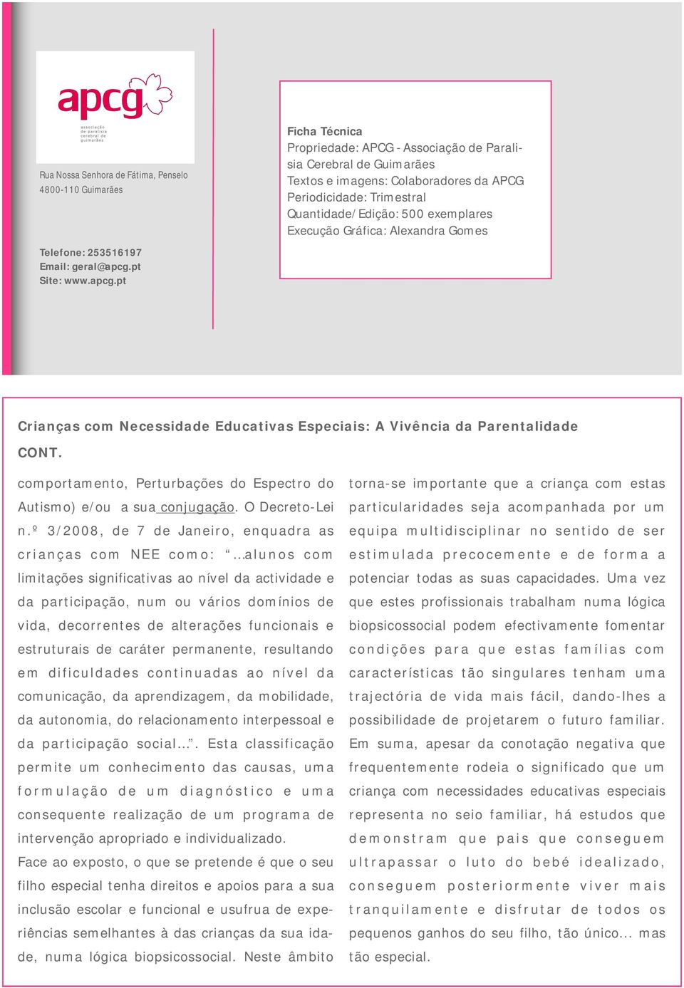 pt Site: www.apcg.pt Crianças com Necessidade Educativas Especiais: A Vivência da Parentalidade CONT. comportamento, Perturbações do Espectro do Autismo) e/ou a sua conjugação. O Decreto-Lei n.