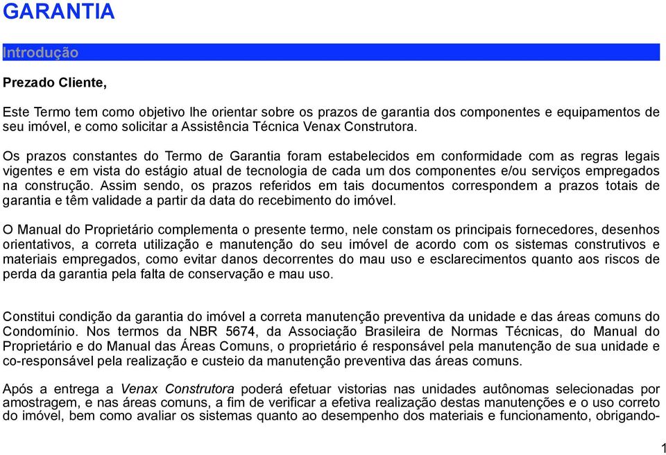 empregados na construção. Assim sendo, os prazos referidos em tais documentos correspondem a prazos totais de garantia e têm validade a partir da data do recebimento do imóvel.