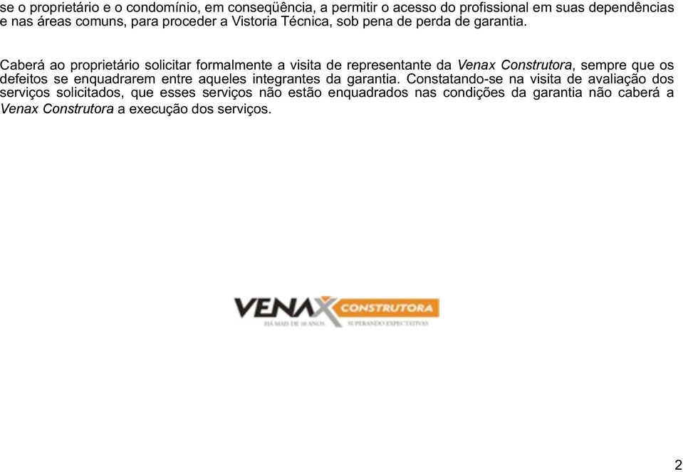 Caberá ao proprietário solicitar formalmente a visita de representante da Venax Construtora, sempre que os defeitos se enquadrarem entre