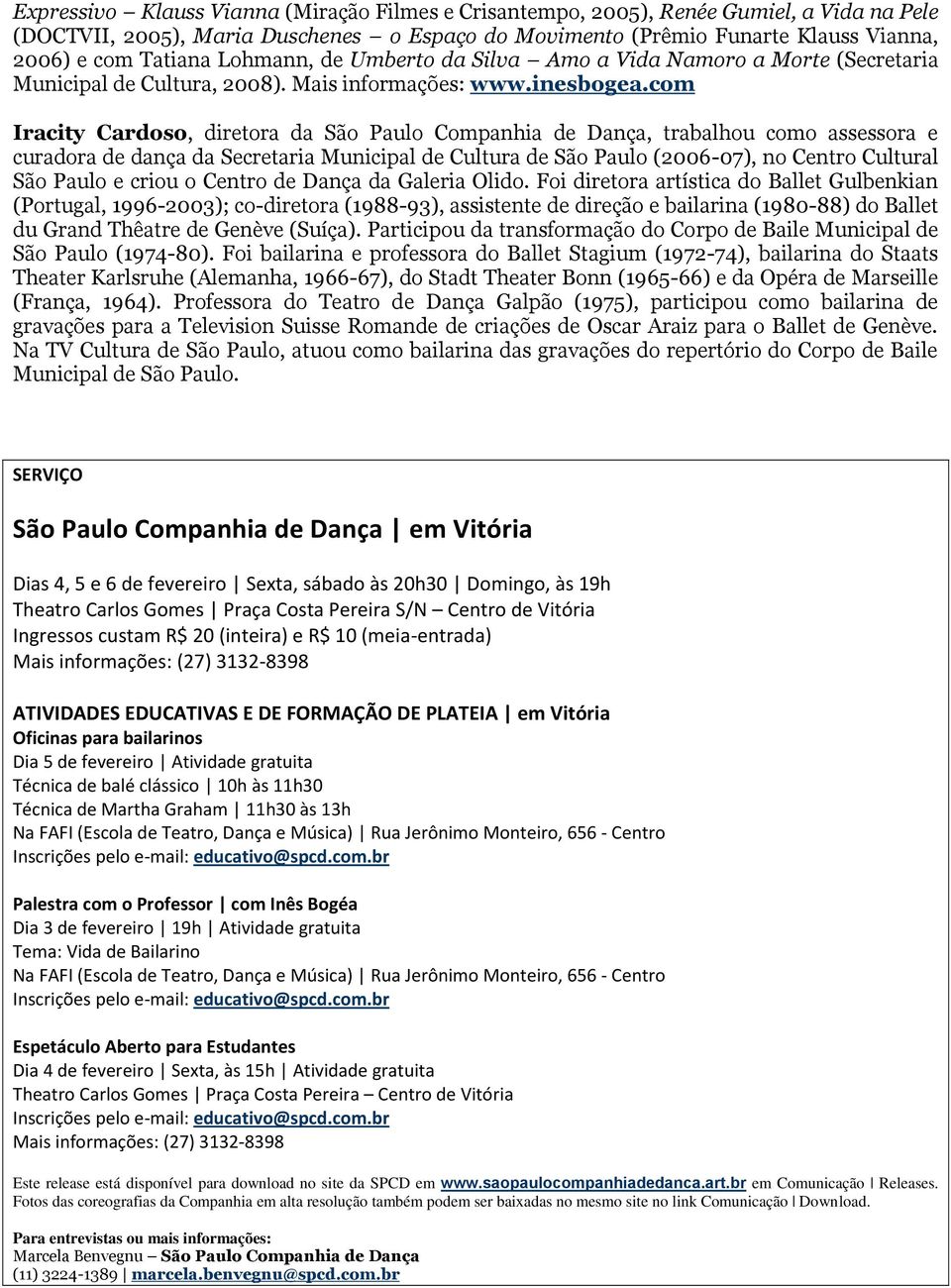 com Iracity Cardoso, diretora da São Paulo Companhia de Dança, trabalhou como assessora e curadora de dança da Secretaria Municipal de Cultura de São Paulo (2006-07), no Centro Cultural São Paulo e