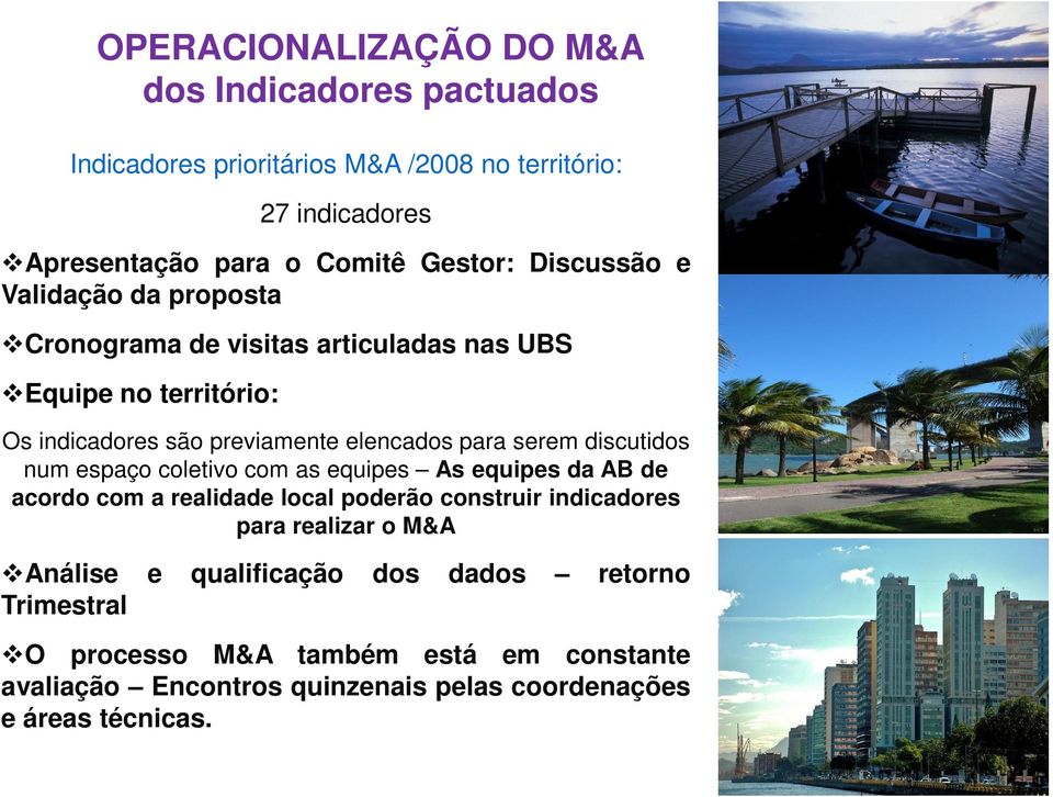 discutidos num espaço coletivo com as equipes As equipes da AB de acordo com a realidade local poderão construir indicadores para realizar o M&A