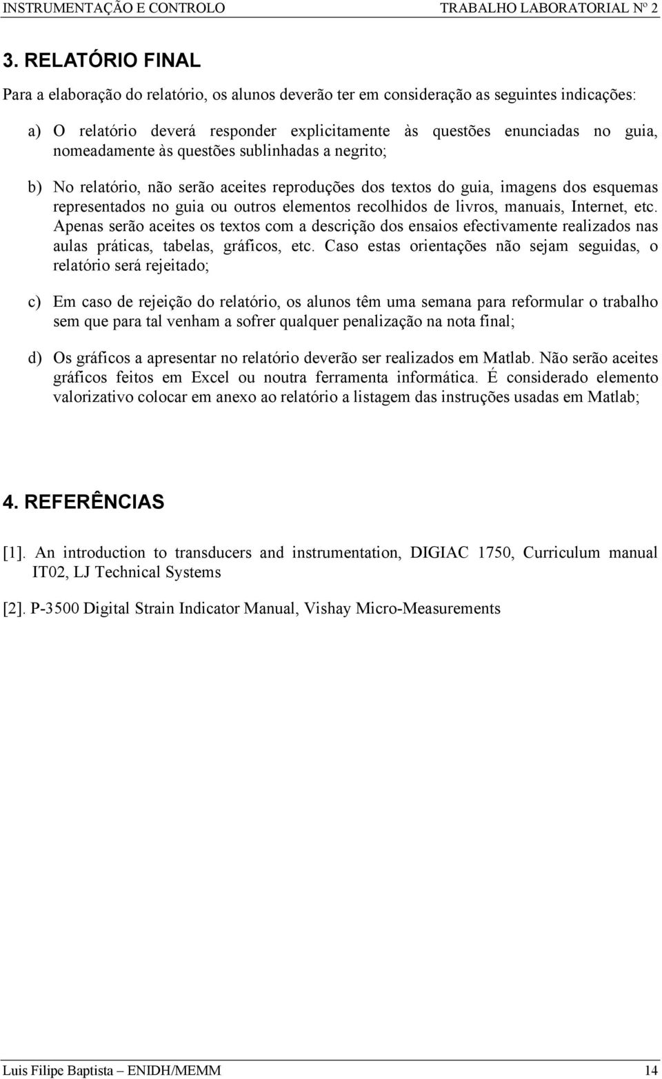 manuais, Internet, etc. Apenas serão aceites os textos com a descrição dos ensaios efectivamente realizados nas aulas práticas, tabelas, gráficos, etc.