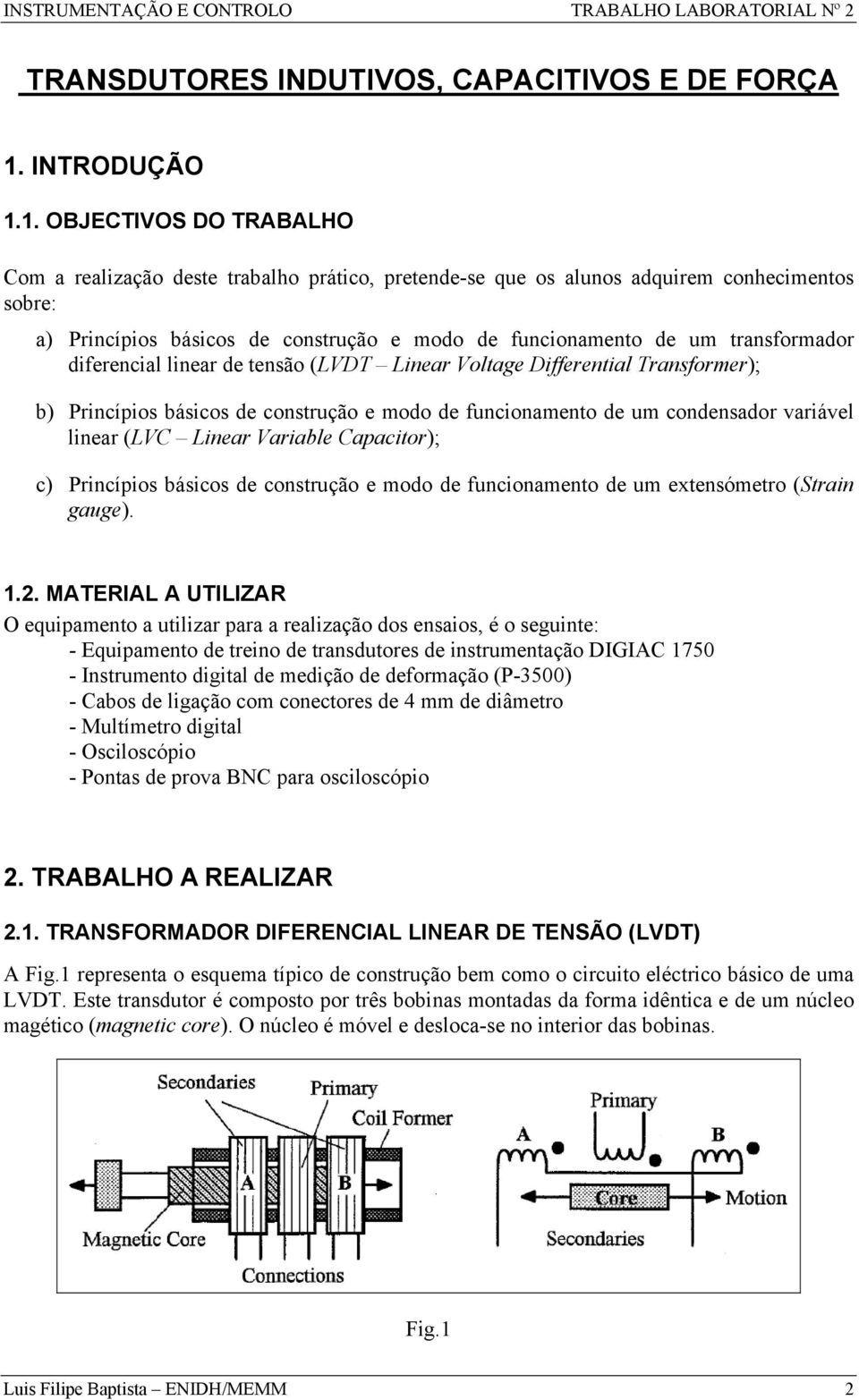 1. OBJECTIVOS DO TRABALHO Com a realização deste trabalho prático, pretende-se que os alunos adquirem conhecimentos sobre: a) Princípios básicos de construção e modo de funcionamento de um