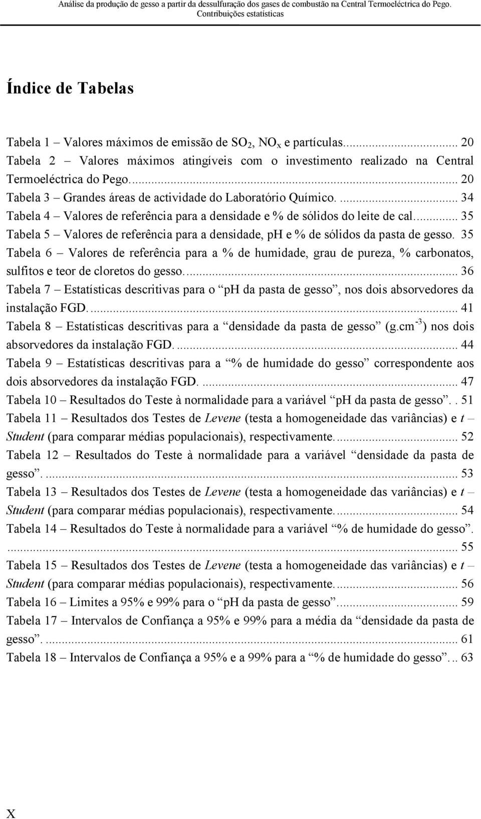 .. 35 Tabela 5 Valores de referência para a densidade, ph e % de sólidos da pasta de gesso.