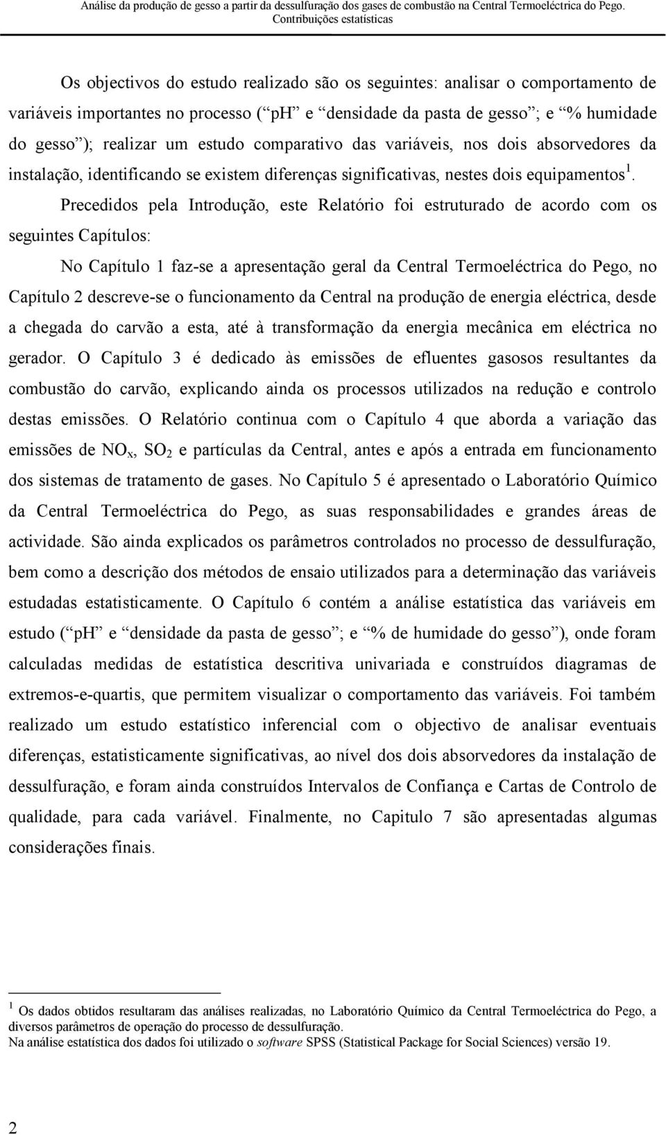 Precedidos pela Introdução, este Relatório foi estruturado de acordo com os seguintes Capítulos: No Capítulo 1 faz-se a apresentação geral da Central Termoeléctrica do Pego, no Capítulo 2 descreve-se