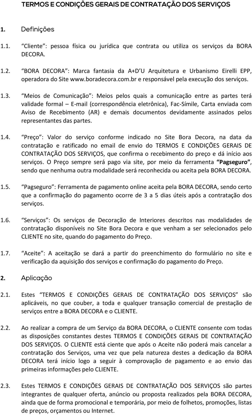 Meios de Comunicação : Meios pelos quais a comunicação entre as partes terá validade formal E-mail (correspondência eletrônica), Fac-Símile, Carta enviada com Aviso de Recebimento (AR) e demais