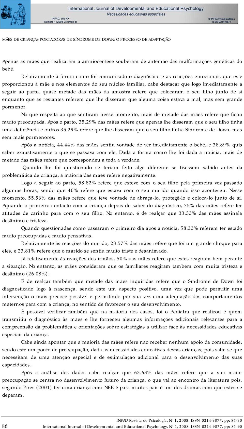 parto, quase metade das mães da amostra refere que colocaram o seu filho junto de si enquanto que as restantes referem que lhe disseram que alguma coisa estava a mal, mas sem grande pormenor.