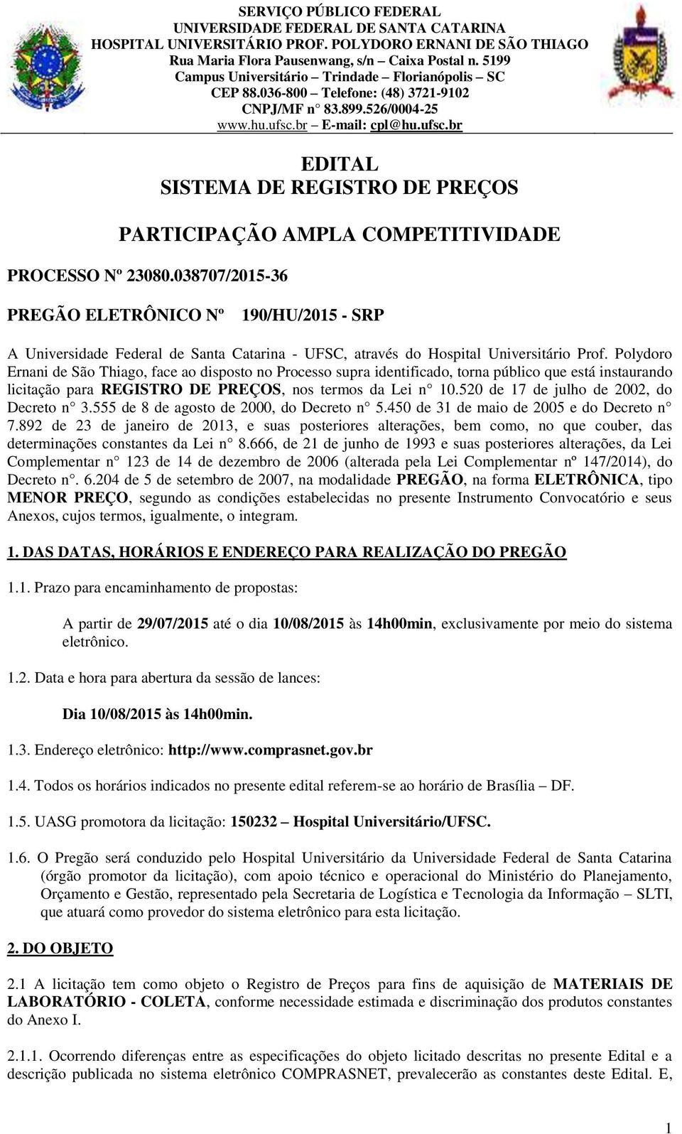 br E-mail: cpl@hu.ufsc.br EDITAL SISTEMA DE REGISTRO DE PREÇOS PARTICIPAÇÃO AMPLA COMPETITIVIDADE PROCESSO Nº 23080.