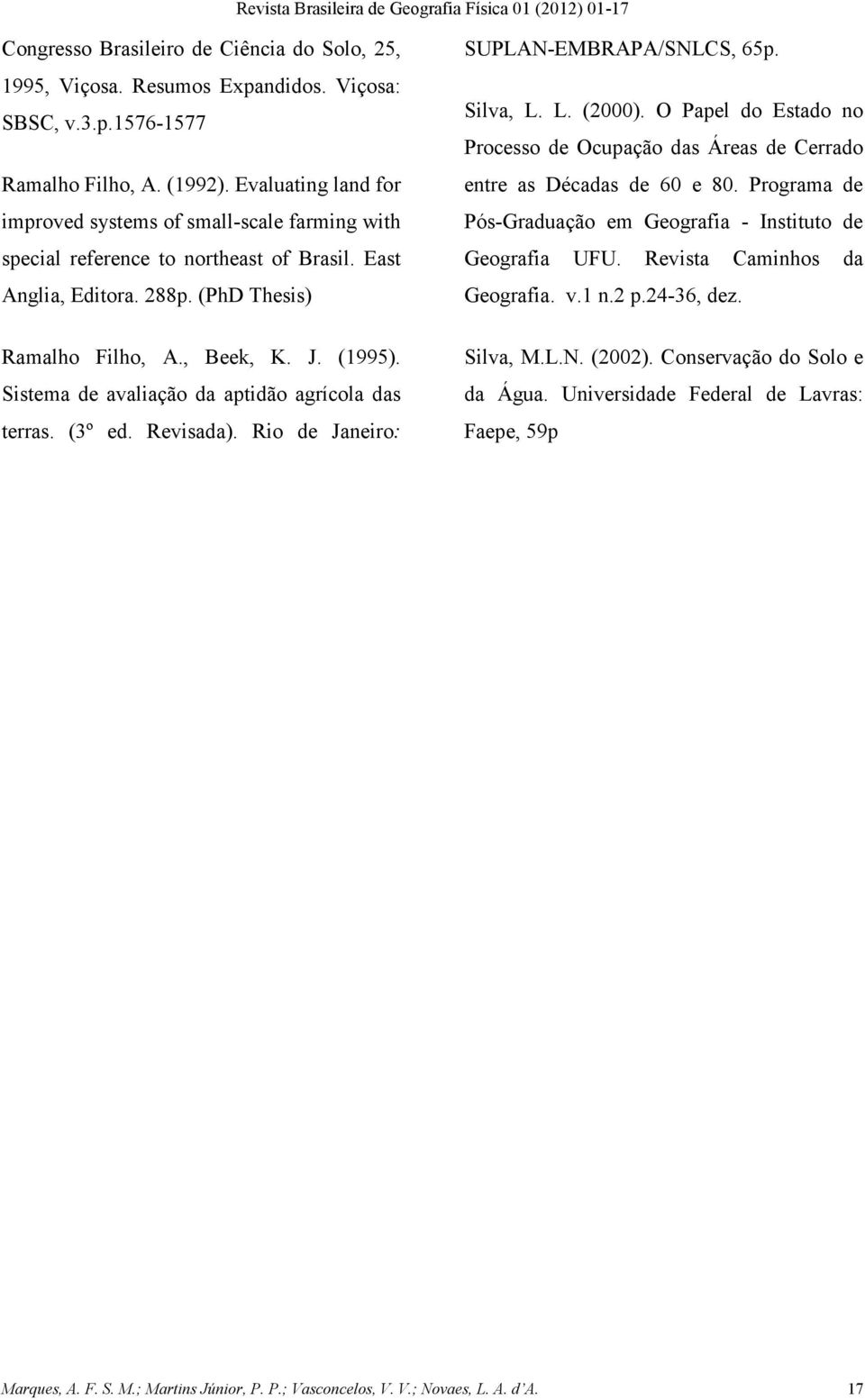 Sistema de avaliação da aptidão agrícola das terras. (3º ed. Revisada). Rio de Janeiro: SUPLAN-EMBRAPA/SNLCS, 65p. Silva, L. L. (2000).